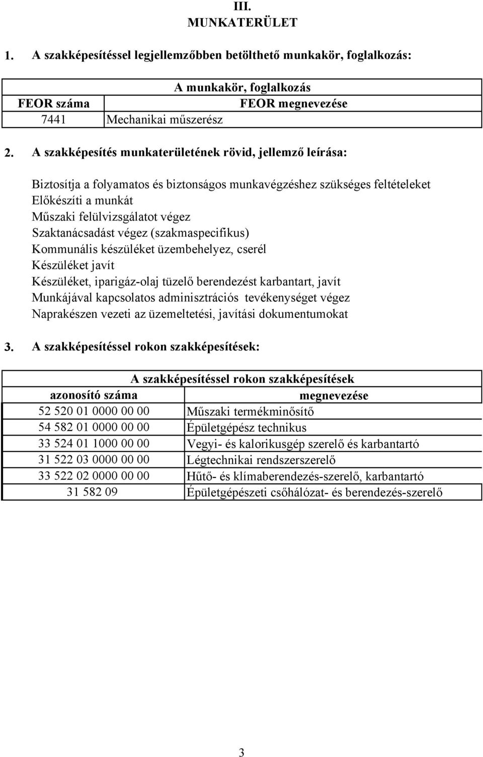 végez (szakmaspecifikus) Kommunális készüléket üzembehelyez, cserél Készüléket javít Készüléket, iparigáz-olaj tüzelő berendezést karbantart, javít Munkájával kapcsolatos adminisztrációs