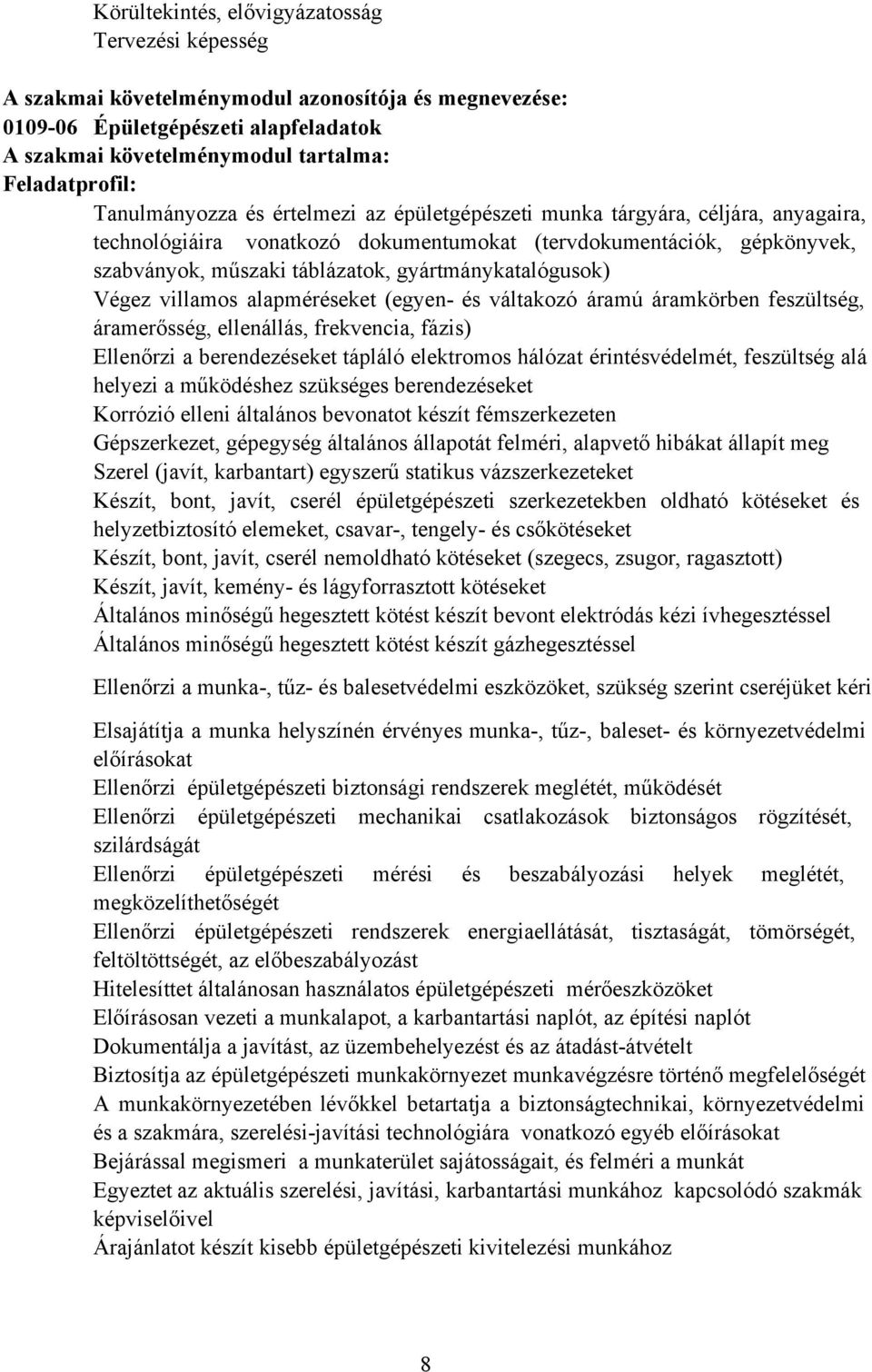 gyártmánykatalógusok) Végez villamos alapméréseket (egyen- és váltakozó áramú áramkörben feszültség, áramerősség, ellenállás, frekvencia, fázis) Ellenőrzi a berendezéseket tápláló elektromos hálózat