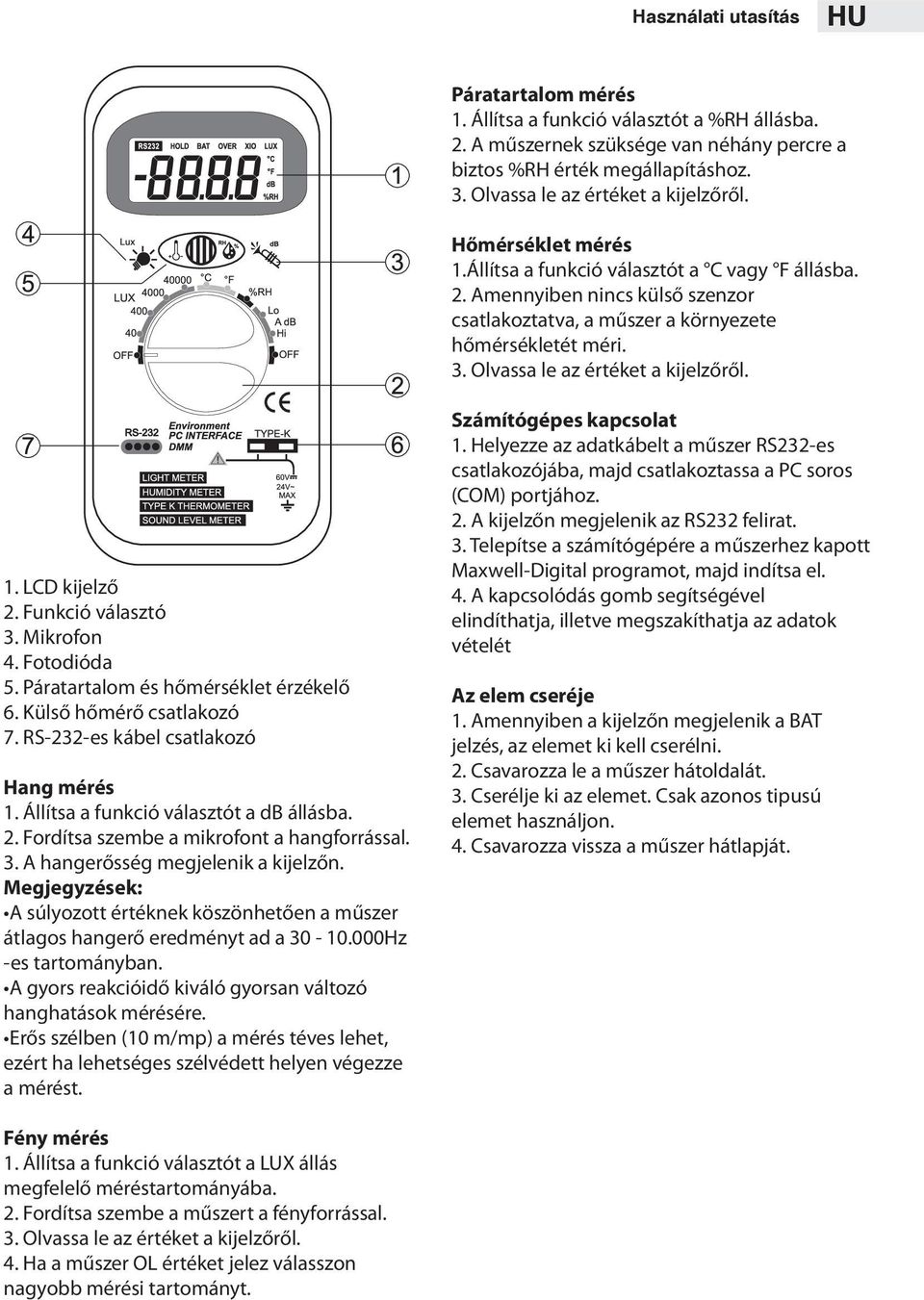 Olvassa le az értéket a kijelzőről. 1. LCD kijelző 2. Funkció választó 3. Mikrofon 4. Fotodióda 5. Páratartalom és hőmérséklet érzékelő 6. Külső hőmérő csatlakozó 7.