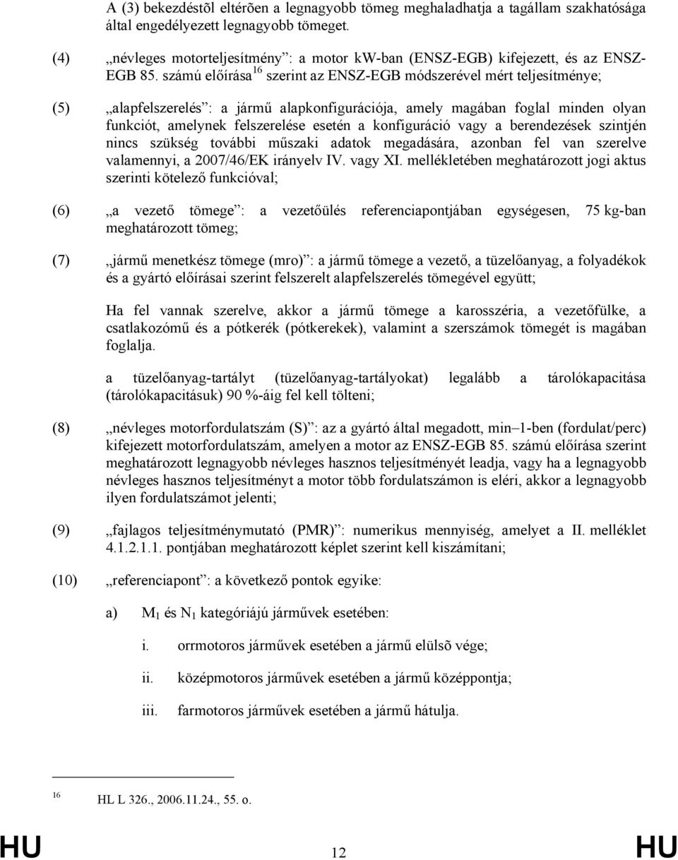 számú előírása 16 szerint az ENSZ-EGB módszerével mért teljesítménye; (5) alapfelszerelés : a jármű alapkonfigurációja, amely magában foglal minden olyan funkciót, amelynek felszerelése esetén a