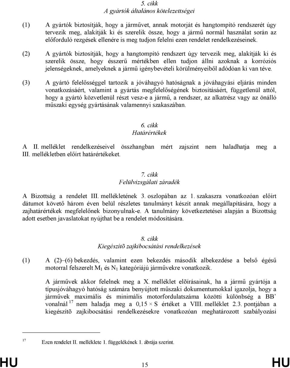 (2) A gyártók biztosítják, hogy a hangtompító rendszert úgy tervezik meg, alakítják ki és szerelik össze, hogy ésszerű mértékben ellen tudjon állni azoknak a korróziós jelenségeknek, amelyeknek a