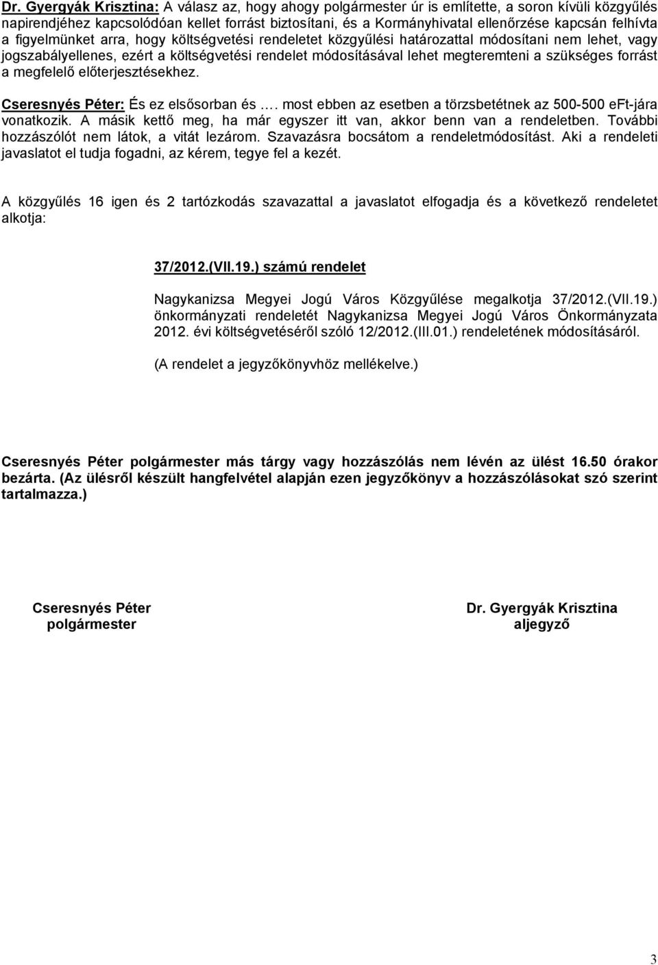 szükséges forrást a megfelelő előterjesztésekhez. Cseresnyés Péter: És ez elsősorban és. most ebben az esetben a törzsbetétnek az 500-500 eft-jára vonatkozik.