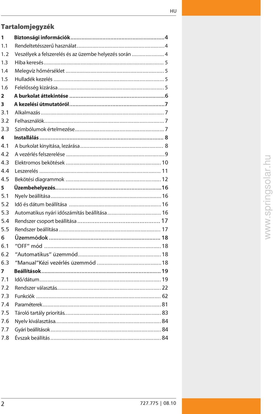 1 A burkolat kinyitása, lezárása... 8 4.2 A vezérlés felszerelése...9 4.3 Elektromos bekötések... 10 4.4 eszerelés... 11 4.5 Bekötési diagrammok... 12 5 Üzembehelyezés...16 5.