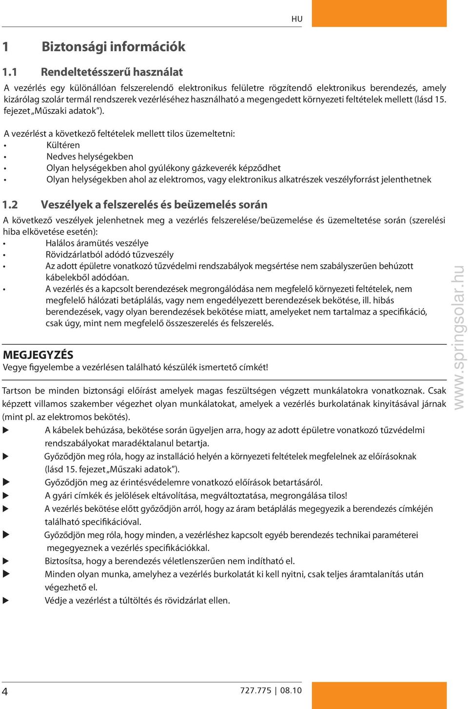 megengedett környezeti feltételek mellett (lásd 15. fejezet Műszaki adatok ).