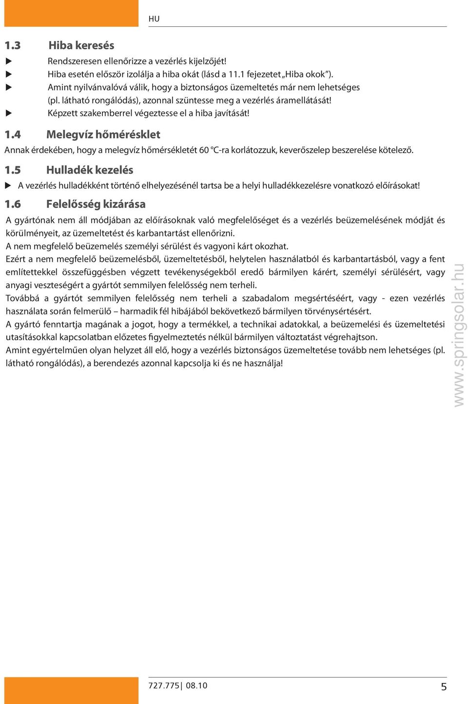 látható rongálódás), azonnal szüntesse meg a vezérlés áramellátását! Képzett szakemberrel végeztesse el a hiba javítását!