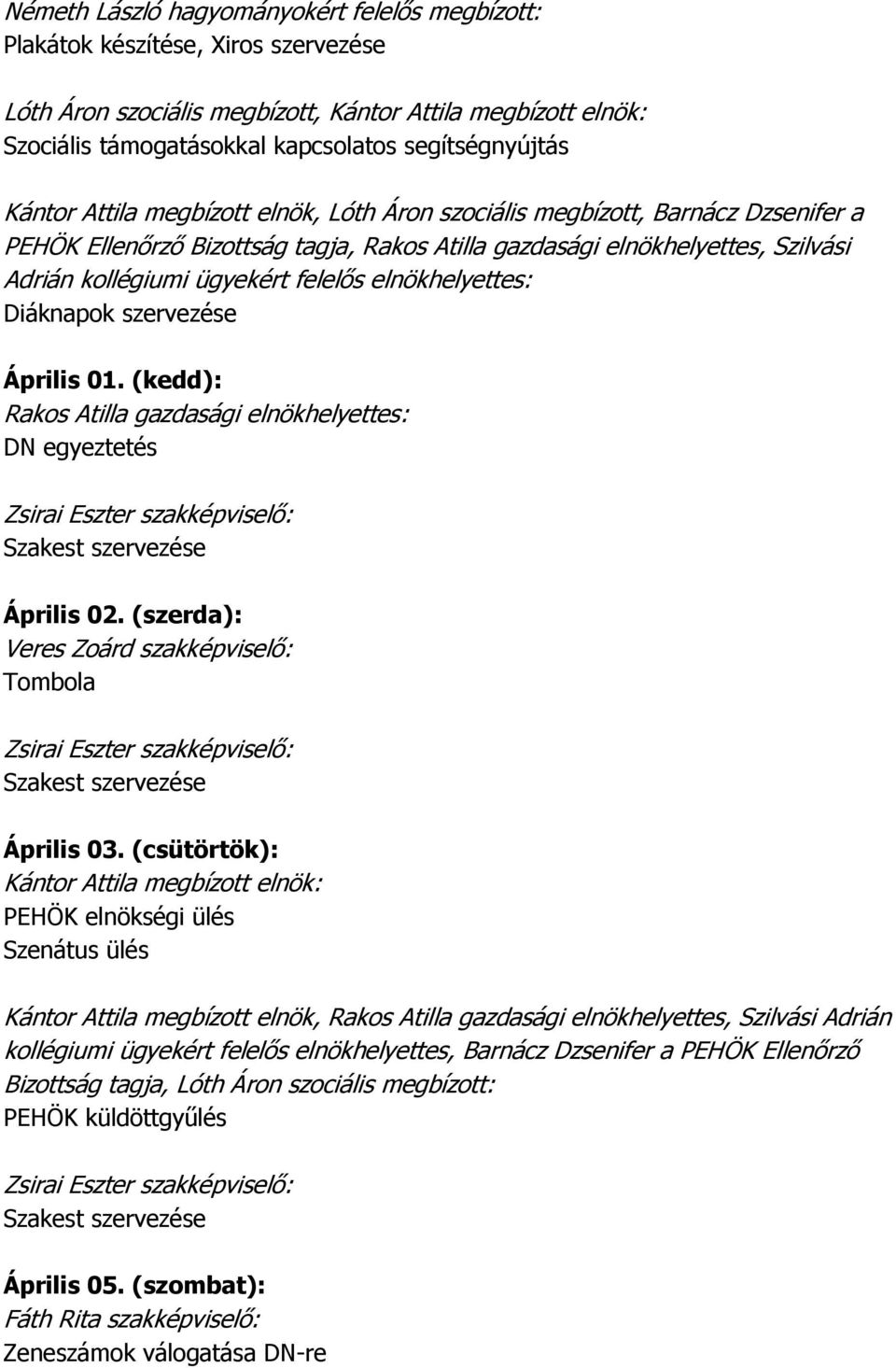 szervezése Április 01. (kedd): DN egyeztetés Zsirai Eszter szakképviselő: Szakest szervezése Április 02. (szerda): Zsirai Eszter szakképviselő: Szakest szervezése Április 03.