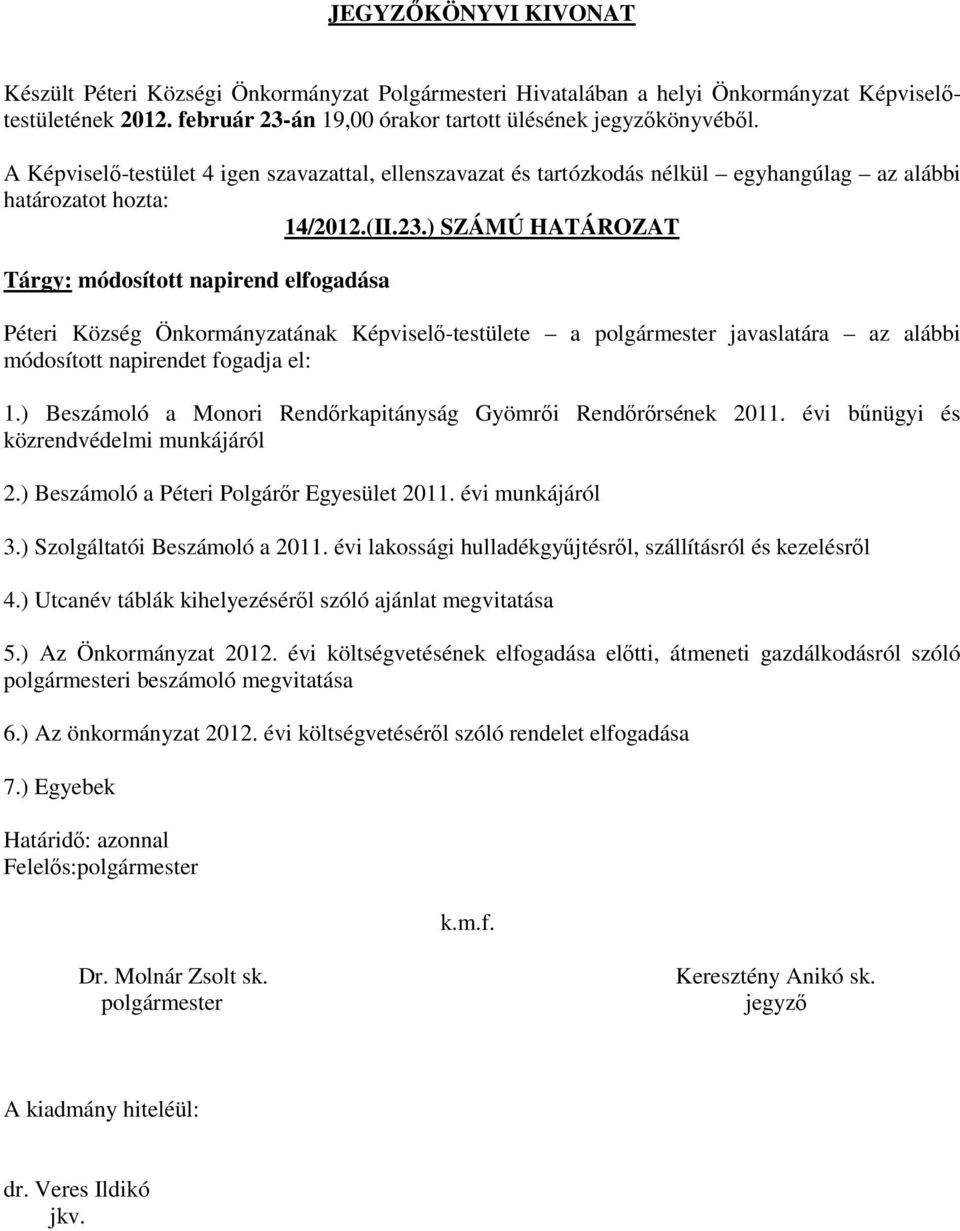 ) Szolgáltatói Beszámoló a 2011. évi lakossági hulladékgyűjtésről, szállításról és kezelésről 4.) Utcanév táblák kihelyezéséről szóló ajánlat megvitatása 5.) Az Önkormányzat 2012.