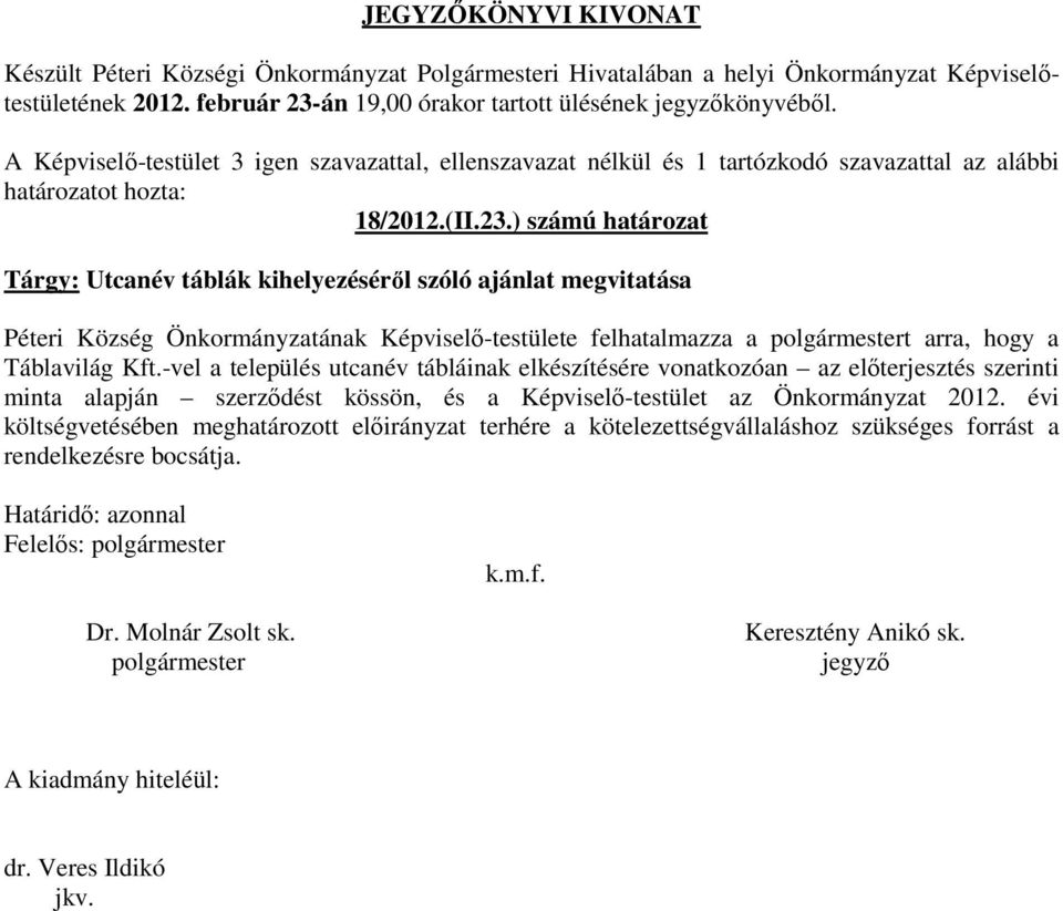 ) számú határozat Tárgy: Utcanév táblák kihelyezéséről szóló ajánlat megvitatása Péteri Község Önkormányzatának Képviselő-testülete felhatalmazza a t arra, hogy a