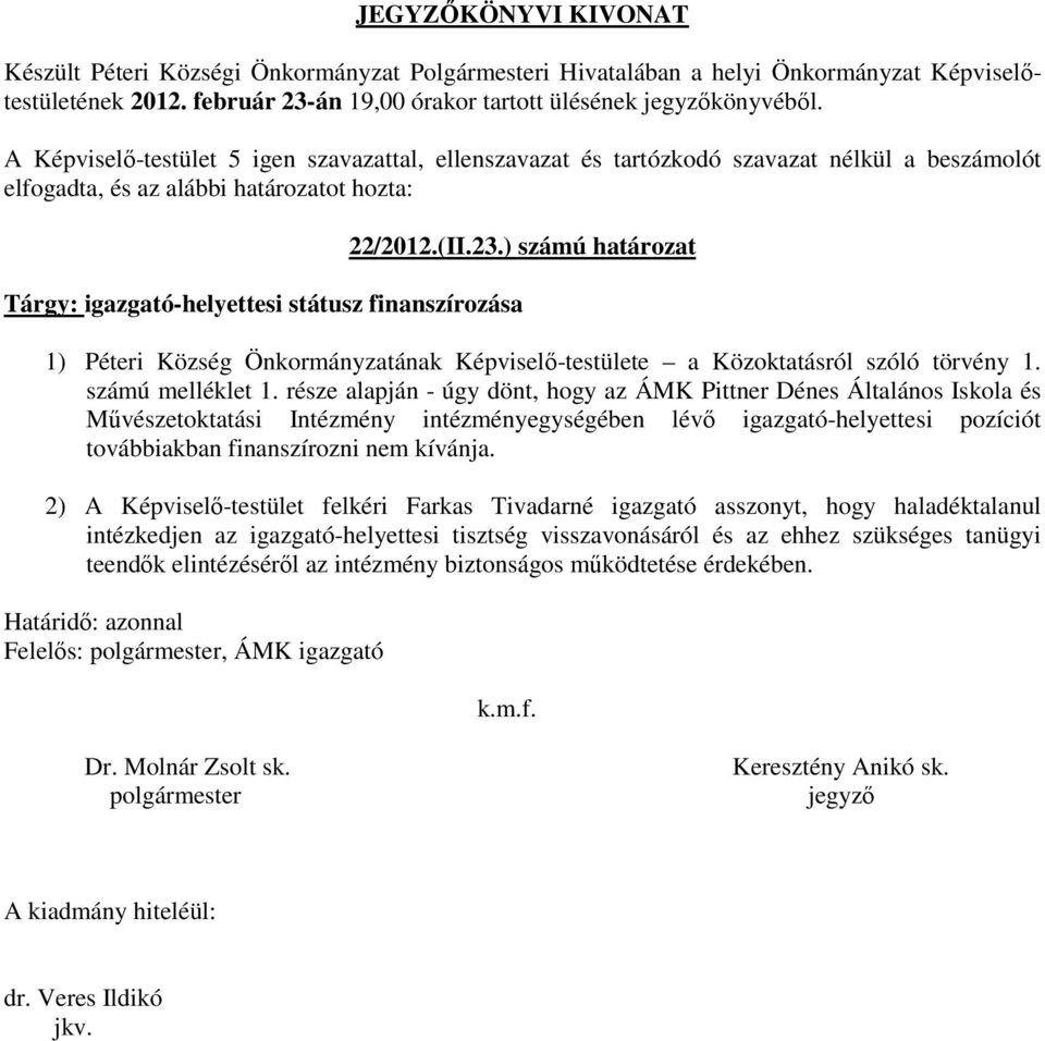 része alapján - úgy dönt, hogy az ÁMK Pittner Dénes Általános Iskola és Művészetoktatási Intézmény intézményegységében lévő igazgató-helyettesi pozíciót továbbiakban finanszírozni nem kívánja.