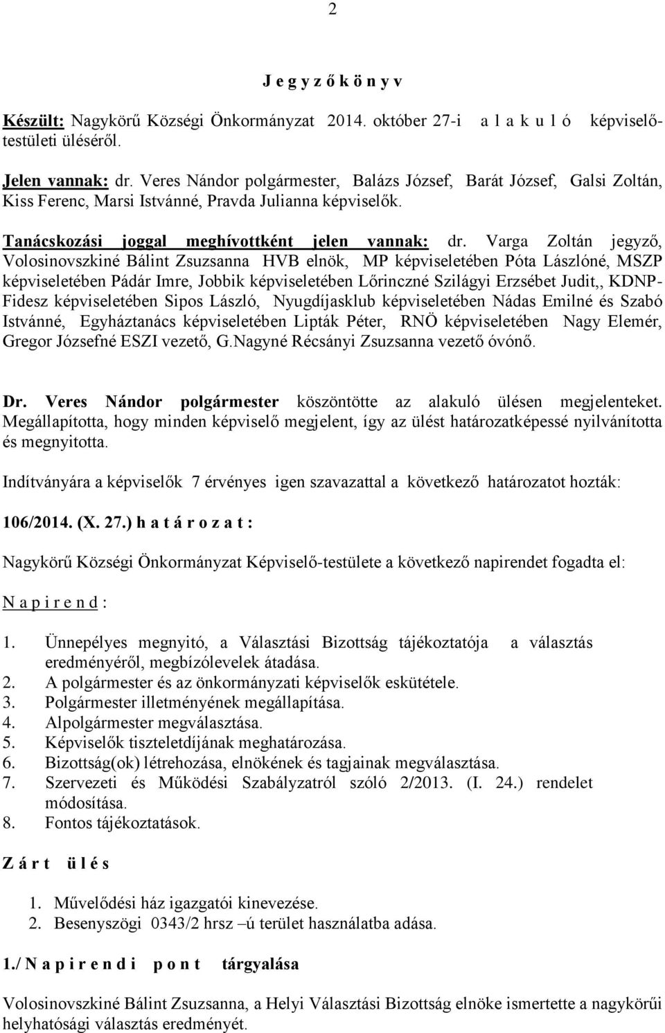 Varga Zoltán jegyző, Volosinovszkiné Bálint Zsuzsanna HVB elnök, MP képviseletében Póta Lászlóné, MSZP képviseletében Pádár Imre, Jobbik képviseletében Lőrinczné Szilágyi Erzsébet Judit,, KDNP-