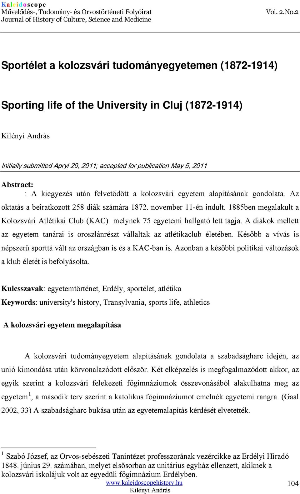 1885ben megalakult a Kolozsvári Atlétikai Club (KAC) melynek 75 egyetemi hallgató lett tagja. A diákok mellett az egyetem tanárai is oroszlánrészt vállaltak az atlétikaclub életében.