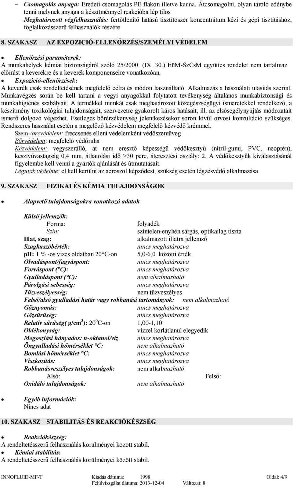 foglalkozásszerű felhasználók részére 8. SZAKASZ AZ EXPOZICIÓ-ELLENŐRZÉS/SZEMÉLYI VÉDELEM Ellenőrzési paraméterek: A munkahelyek kémiai biztonságáról szóló 25/2000. (IX. 30.