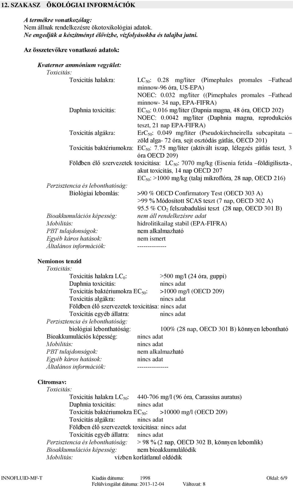 032 mg/liter ((Pimephales promales Fathead minnow- 34 nap, EPA-FIFRA) Daphnia toxicitás: EC 50 : 0.016 mg/liter (Dapnia magna, 48 óra, OECD 202) NOEC: 0.