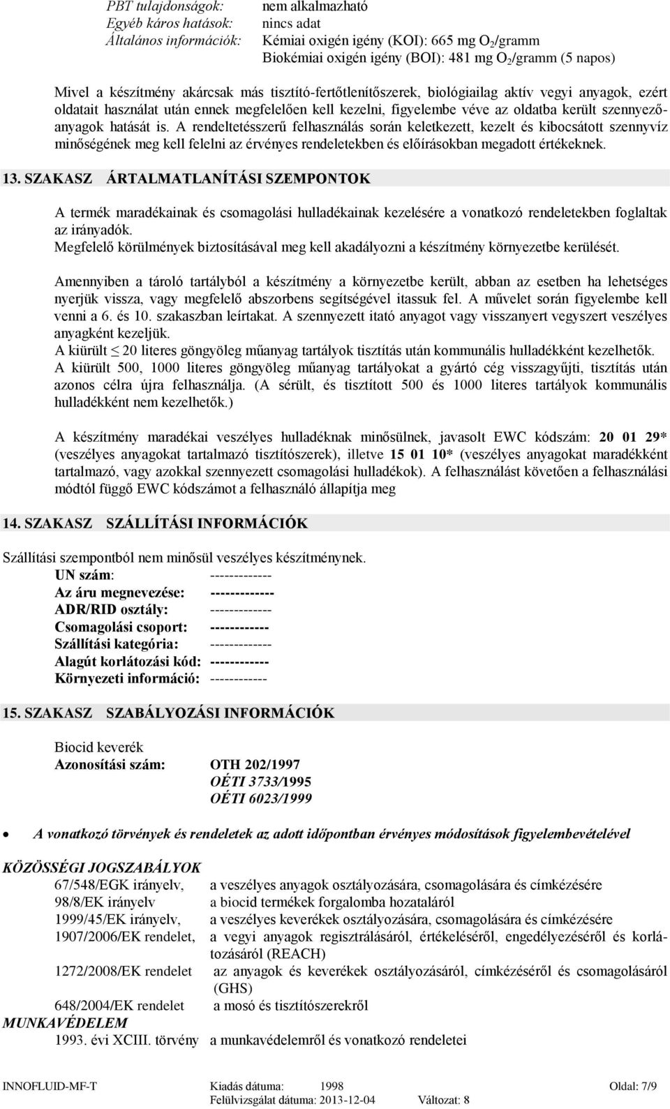 A rendeltetésszerű felhasználás során keletkezett, kezelt és kibocsátott szennyvíz minőségének meg kell felelni az érvényes rendeletekben és előírásokban megadott értékeknek. 13.