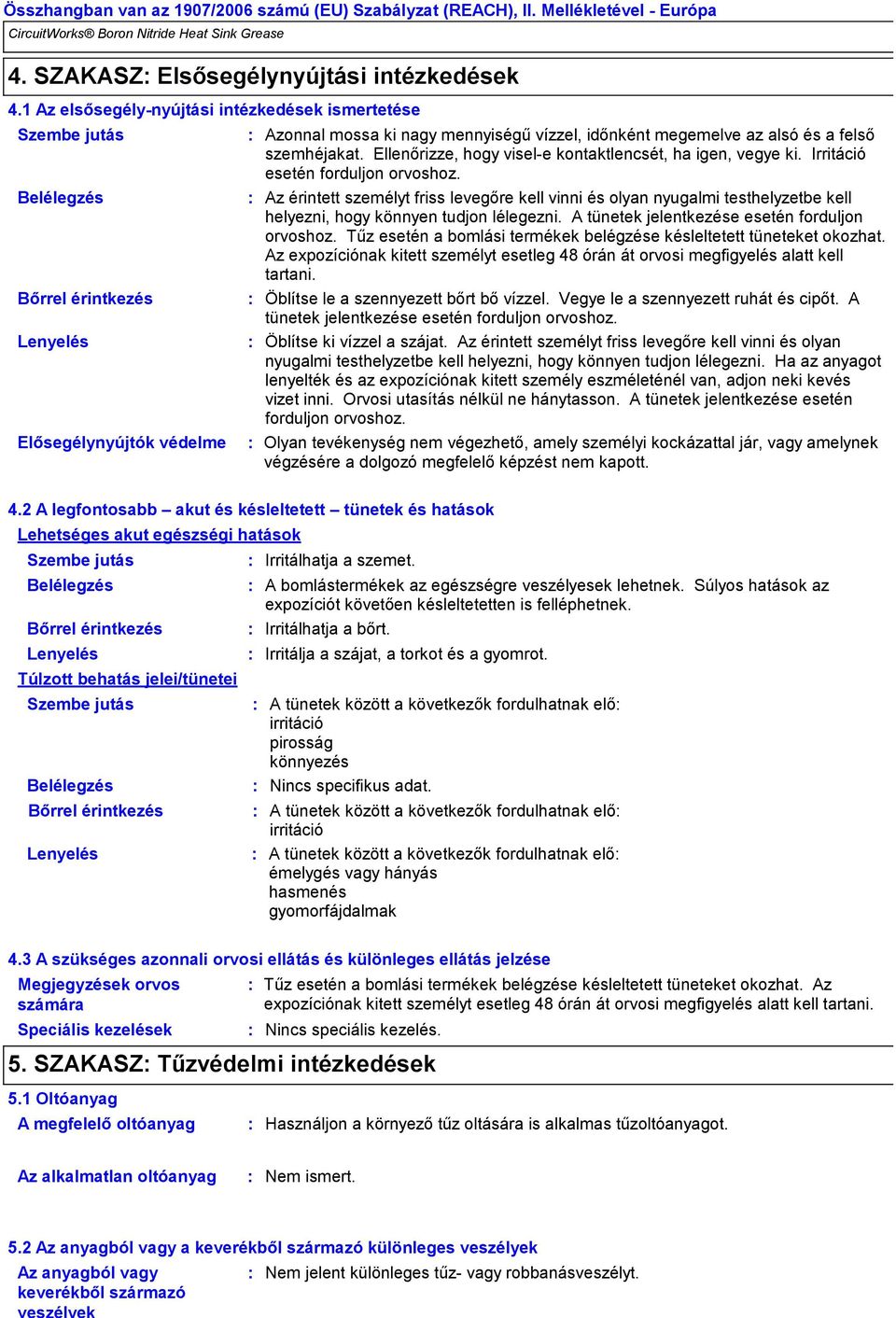 felső szemhéjakat. Ellenőrizze, hogy visele kontaktlencsét, ha igen, vegye ki. Irritáció esetén forduljon orvoshoz.