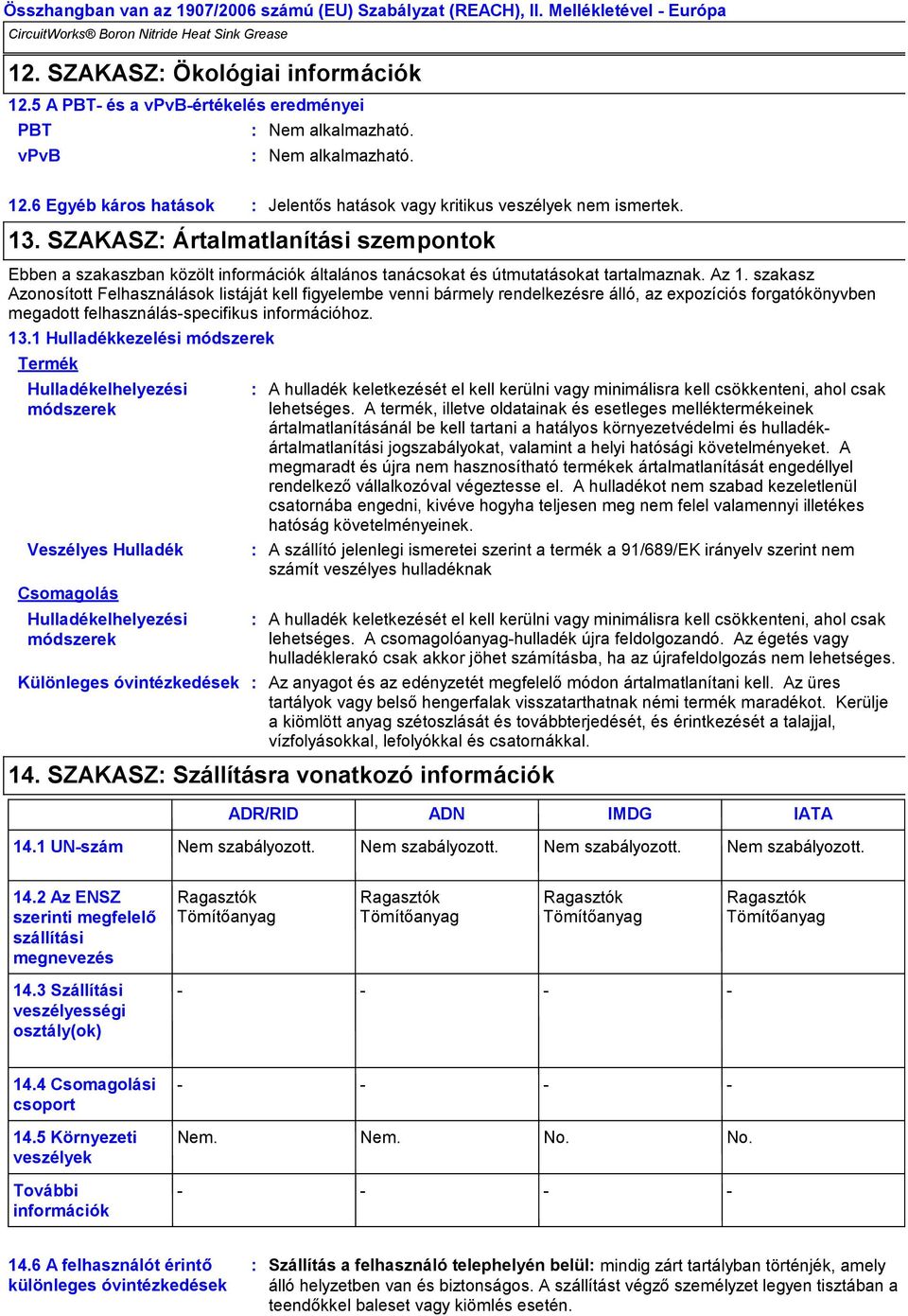 szakasz Azonosított Felhasználások listáját kell figyelembe venni bármely rendelkezésre álló, az expozíciós forgatókönyvben megadott felhasználásspecifikus információhoz. 13.
