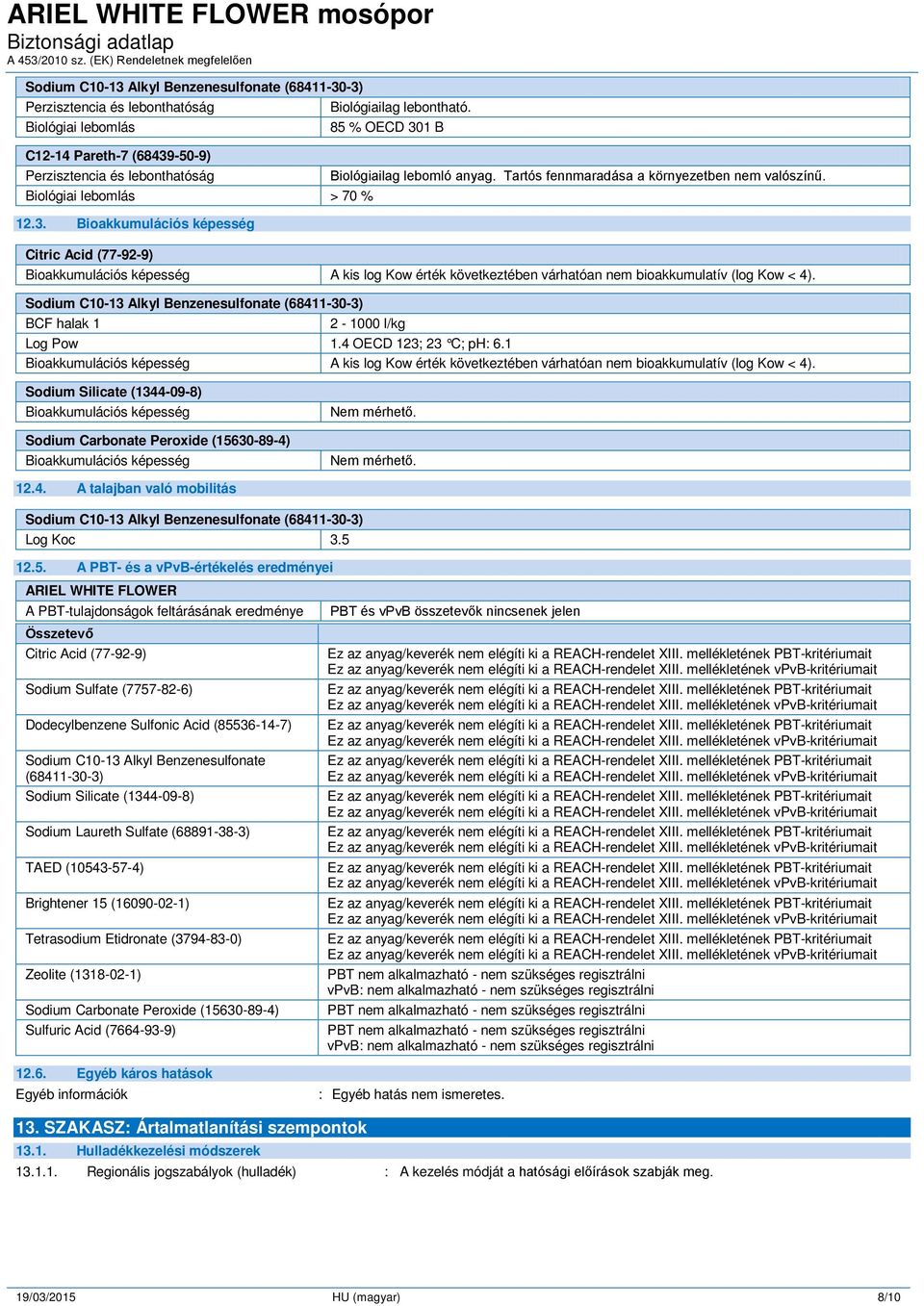 Bioakkumulációs képesség Bioakkumulációs képesség A kis log Kow érték következtében várhatóan nem bioakkumulatív (log Kow < 4). BCF halak 1 2-1000 l/kg Log Pow 1.4 OECD 123; 23 C; ph: 6.
