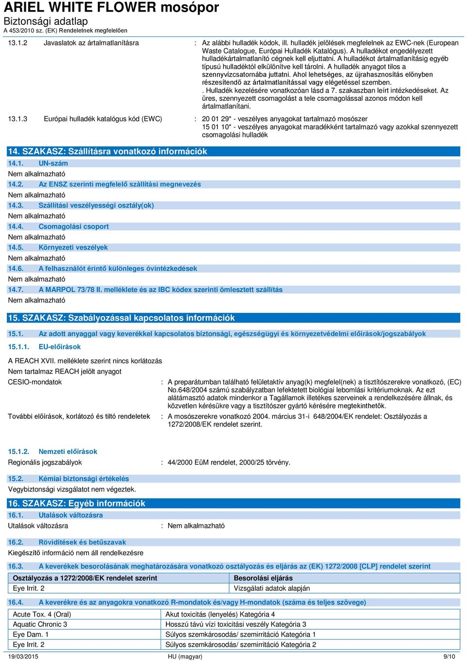 A hulladék anyagot tilos a szennyvízcsatornába juttatni. Ahol lehetséges, az újrahasznosítás előnyben részesítendő az ártalmatlanítással vagy elégetéssel szemben.