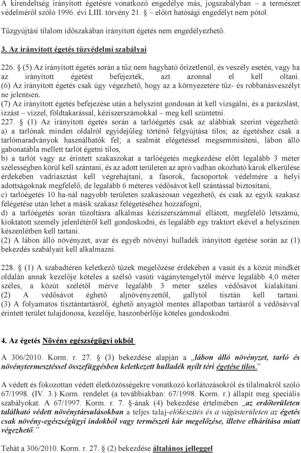 (5) Az irányított égetés során a tűz nem hagyható őrizetlenül, és veszély esetén, vagy ha az irányított égetést befejezték, azt azonnal el kell oltani.