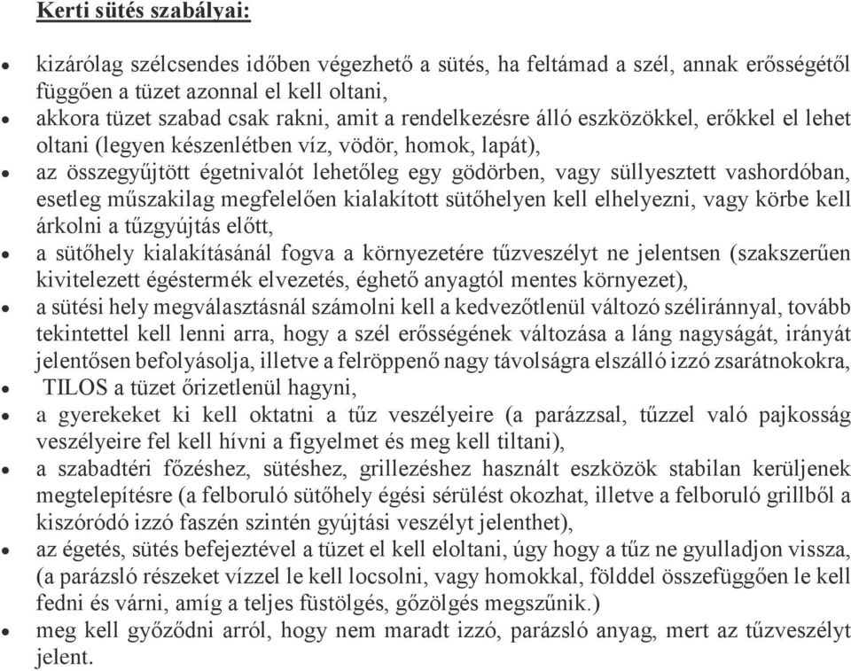 műszakilag megfelelően kialakított sütőhelyen kell elhelyezni, vagy körbe kell árkolni a tűzgyújtás előtt, a sütőhely kialakításánál fogva a környezetére tűzveszélyt ne jelentsen (szakszerűen