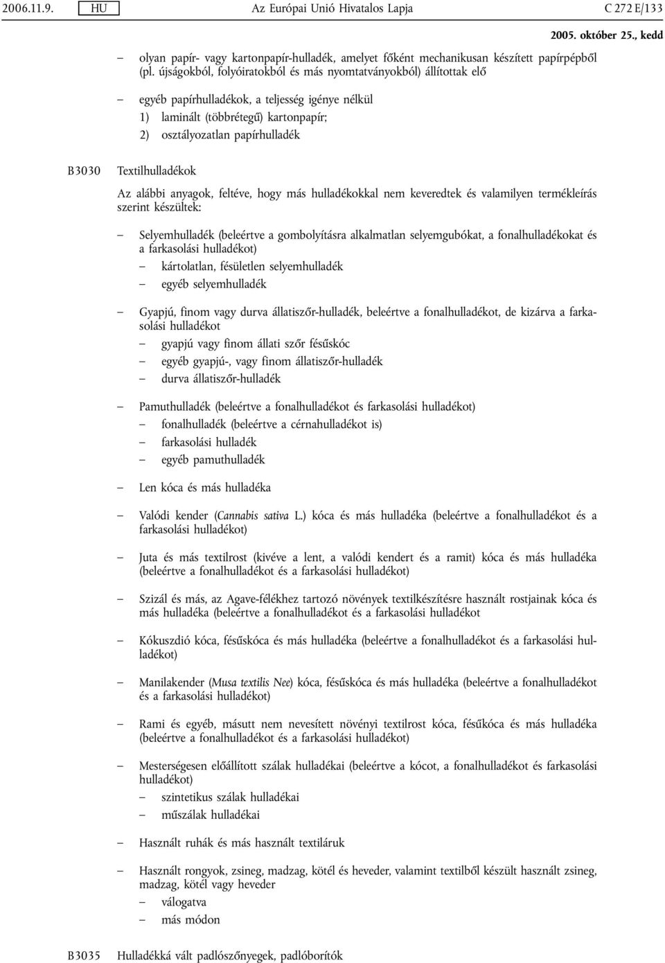 Textilhulladékok Az alábbi anyagok, feltéve, hogy más hulladékokkal nem keveredtek és valamilyen termékleírás szerint készültek: Selyemhulladék (beleértve a gombolyításra alkalmatlan selyemgubókat, a