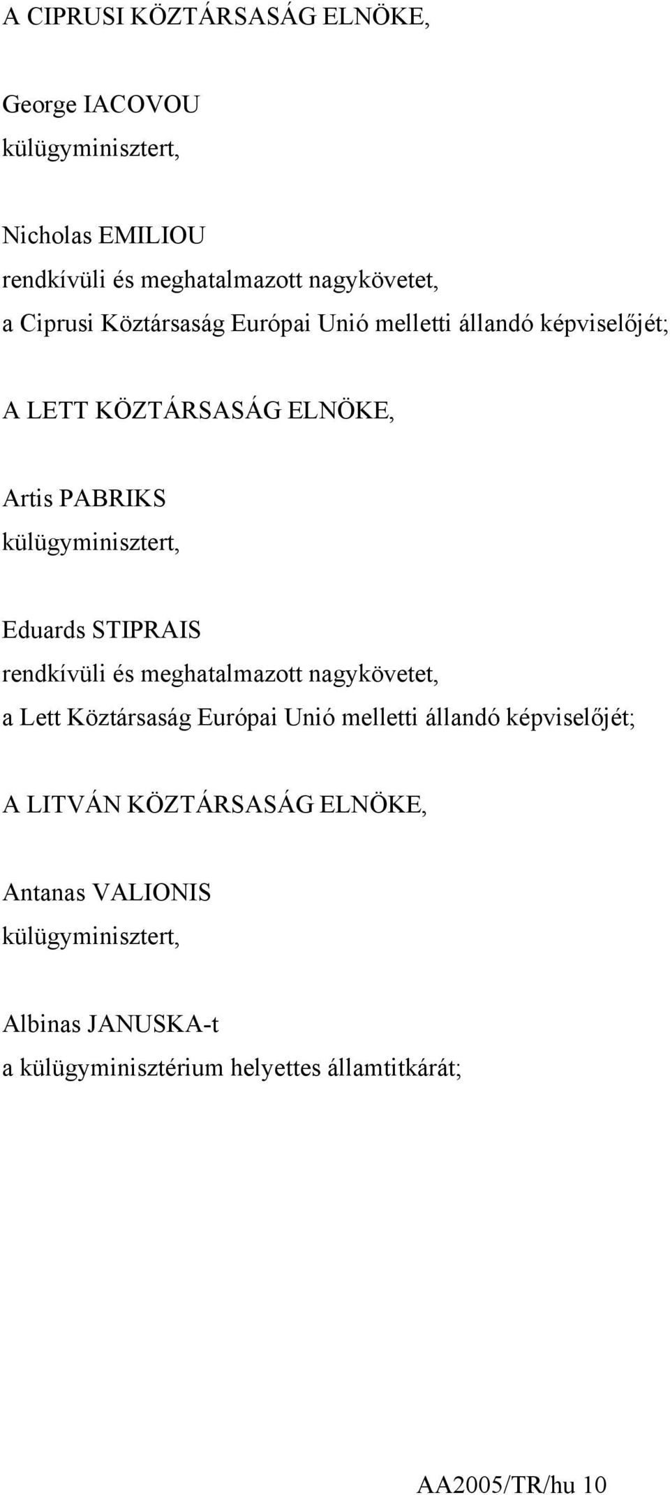 Eduards STIPRAIS rendkívüli és meghatalmazott nagykövetet, a Lett Köztársaság Európai Unió melletti állandó képviselőjét; A