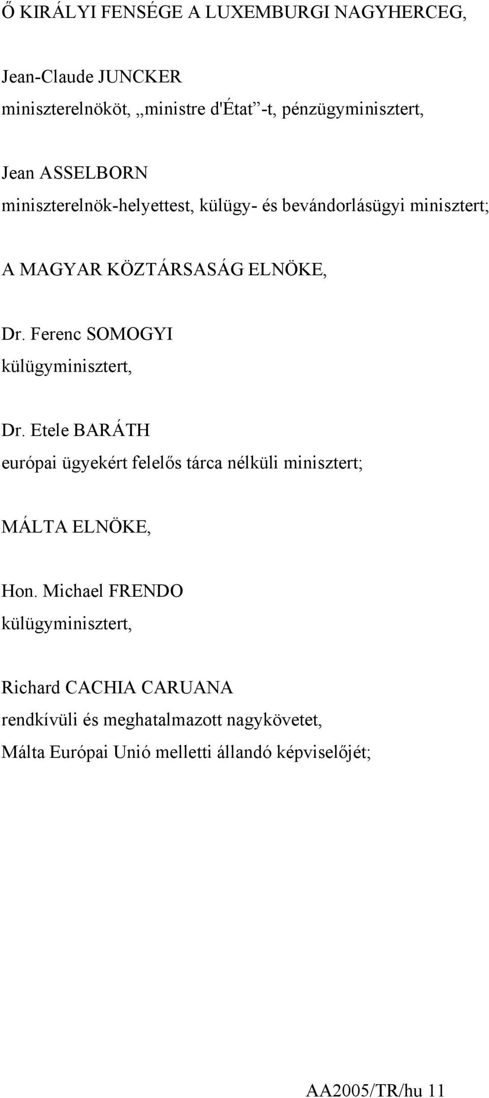 Ferenc SOMOGYI külügyminisztert, Dr. Etele BARÁTH európai ügyekért felelős tárca nélküli minisztert; MÁLTA ELNÖKE, Hon.