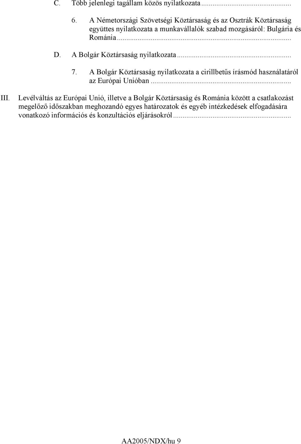 A Bolgár Köztársaság nyilatkozata... 7. A Bolgár Köztársaság nyilatkozata a cirillbetűs írásmód használatáról az Európai Unióban... III.