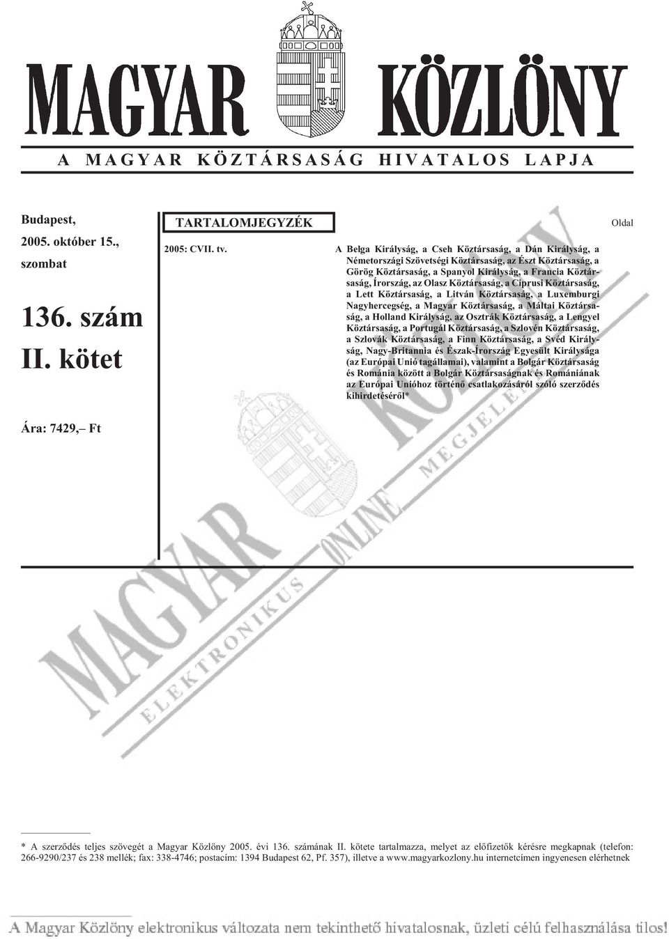 tár - sa ság, Ír or szág, az Olasz Köz tár sa ság, a Cip ru si Köz tár sa ság, a Lett Köz tár sa ság, a Lit ván Köz tár sa ság, a Lu xem bur gi Nagy her ceg ség, a Ma gyar Köz tár sa ság, a Mál tai