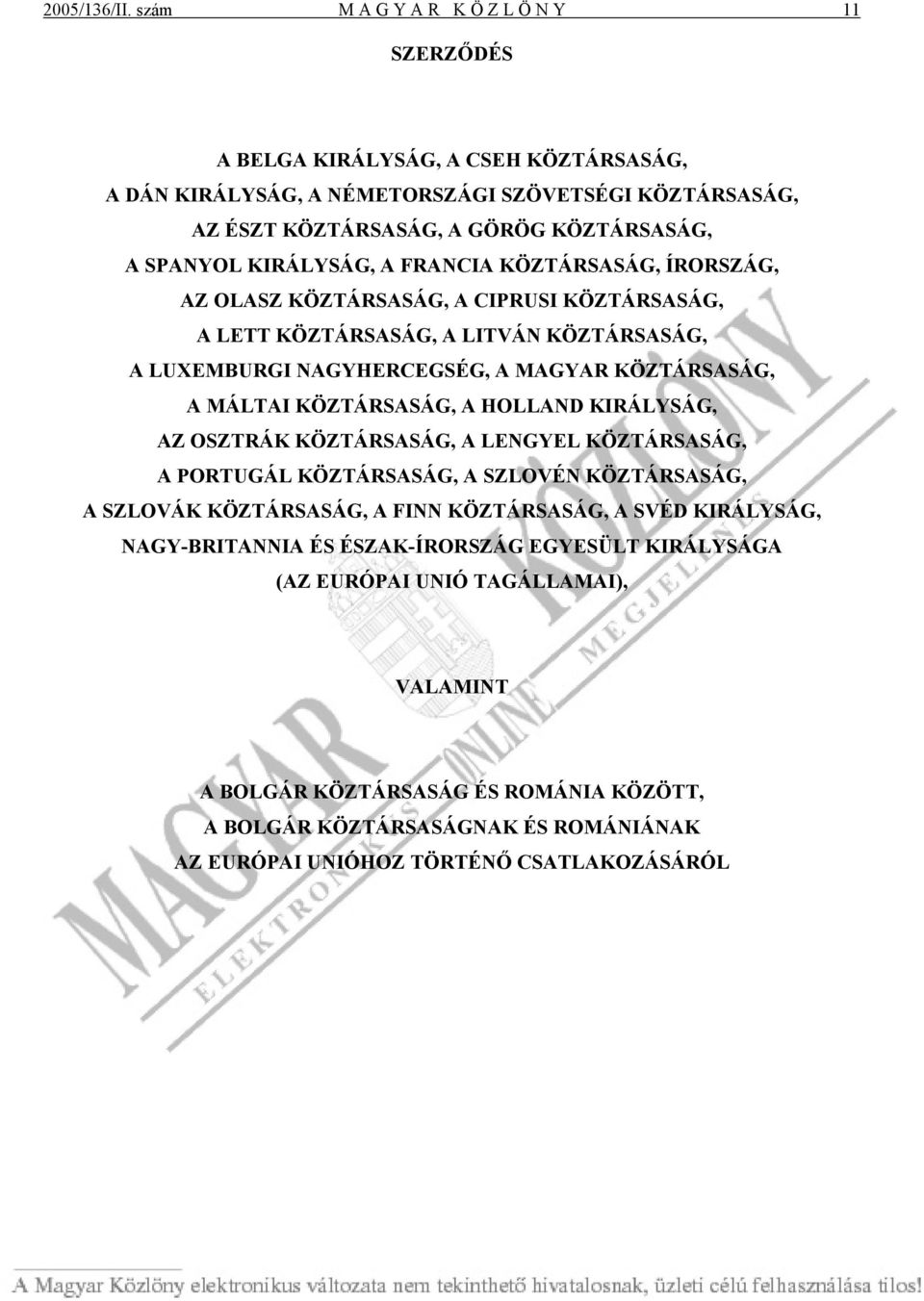 KIRÁLYSÁG, A FRANCIA KÖZTÁRSASÁG, ÍRORSZÁG, AZ OLASZ KÖZTÁRSASÁG, A CIPRUSI KÖZTÁRSASÁG, A LETT KÖZTÁRSASÁG, A LITVÁN KÖZTÁRSASÁG, A LUXEMBURGI NAGYHERCEGSÉG, A MAGYAR KÖZTÁRSASÁG, A MÁLTAI