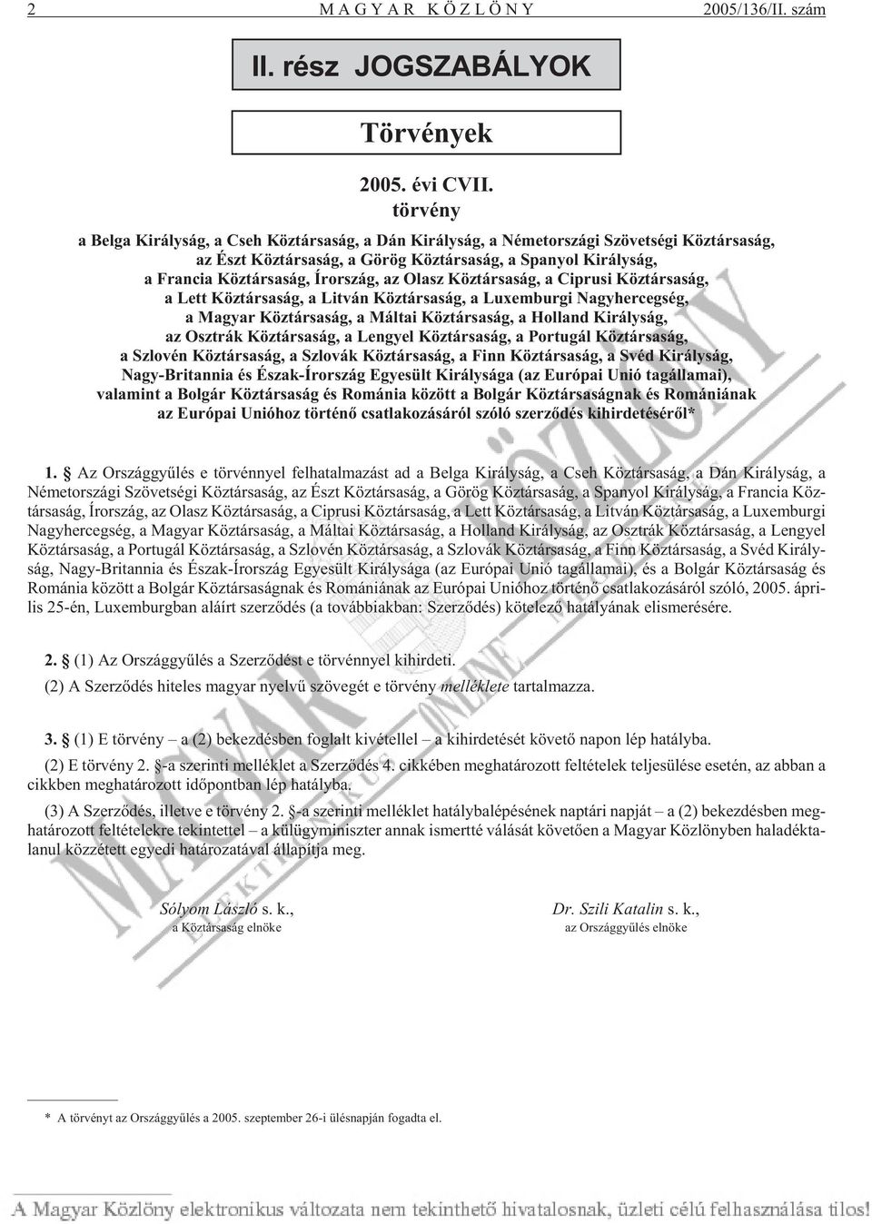 az Olasz Köztársaság, a Ciprusi Köztársaság, a Lett Köztársaság, a Litván Köztársaság, a Luxemburgi Nagyhercegség, a Magyar Köztársaság, a Máltai Köztársaság, a Holland Királyság, az Osztrák