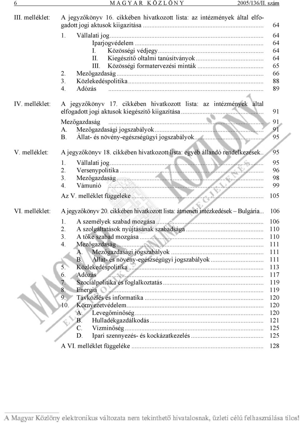 .. 88 4. Adózás... 89 A jegyzőkönyv 17. cikkében hivatkozott lista: az intézmények által elfogadott jogi aktusok kiegészítő kiigazítása... 91 Mezőgazdaság... 91 A. Mezőgazdasági jogszabályok... 91 B.