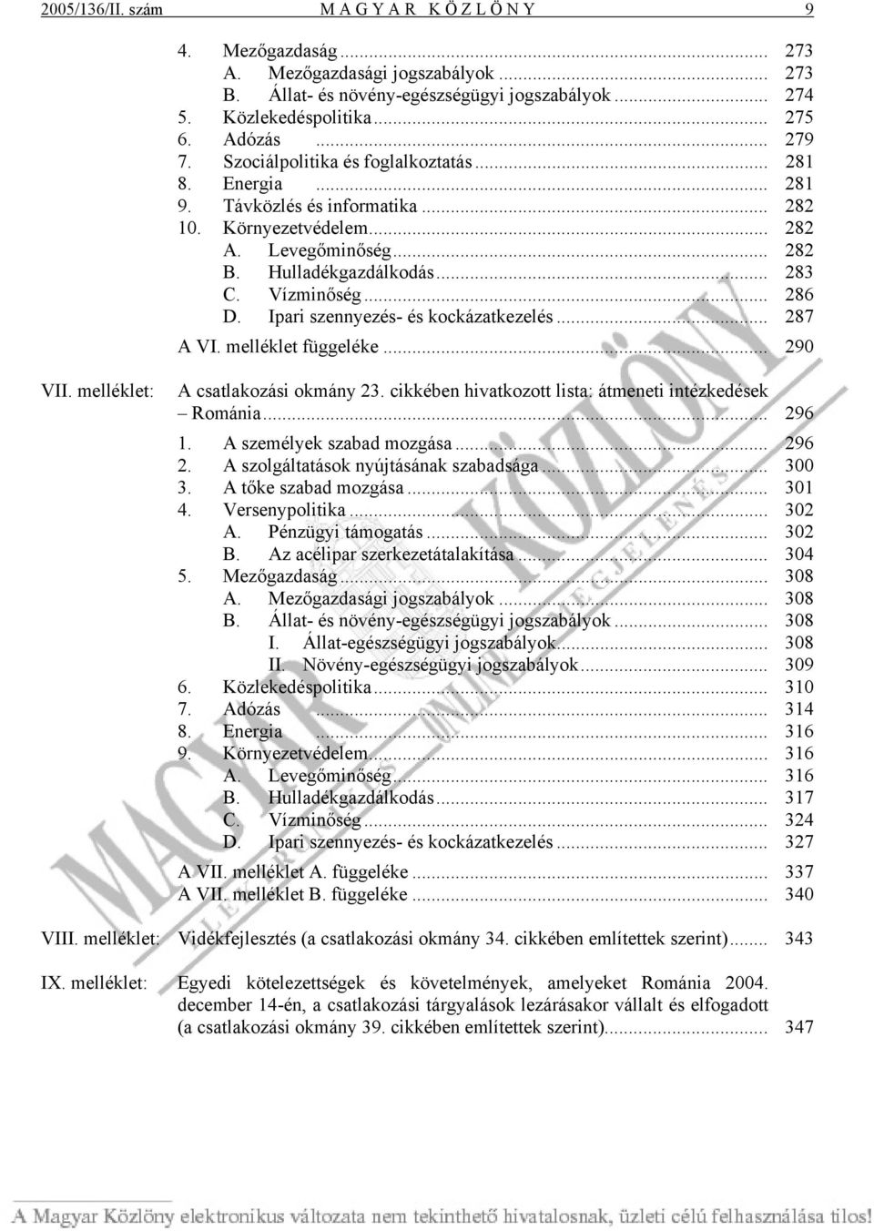 .. 286 D. Ipari szennyezés- és kockázatkezelés... 287 A VI. melléklet függeléke... 290 VII. melléklet: A csatlakozási okmány 23. cikkében hivatkozott lista: átmeneti intézkedések Románia... 296 1.