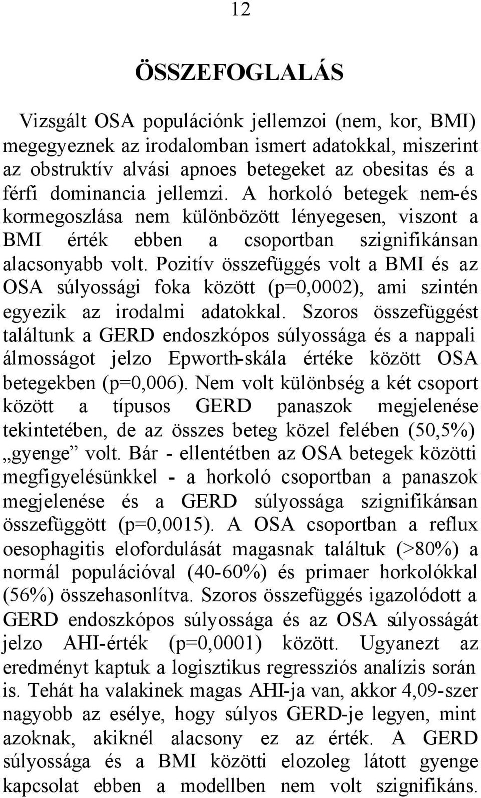 Pozitív összefüggés volt a BMI és az OSA súlyossági foka között (p=0,0002), ami szintén egyezik az irodalmi adatokkal.