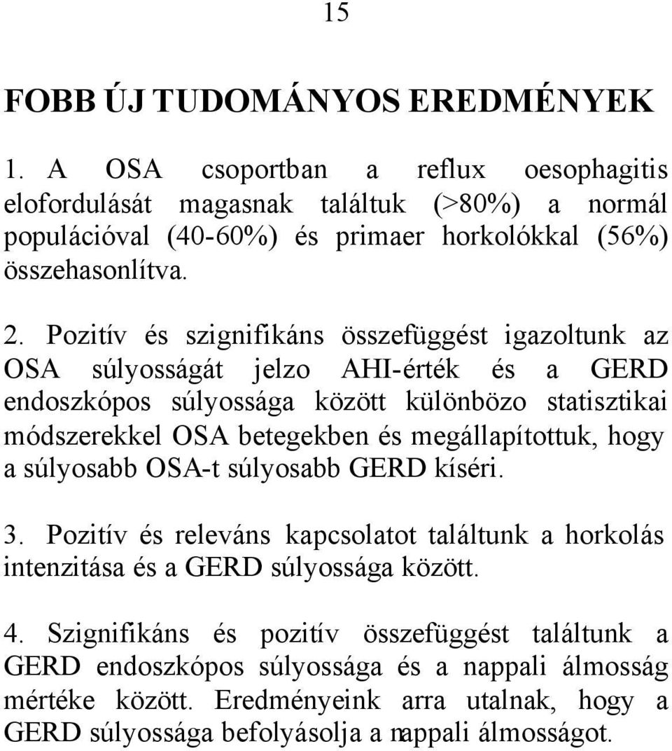 Pozitív és szignifikáns összefüggést igazoltunk az OSA súlyosságát jelzo AHI-érték és a GERD endoszkópos súlyossága között különbözo statisztikai módszerekkel OSA betegekben és