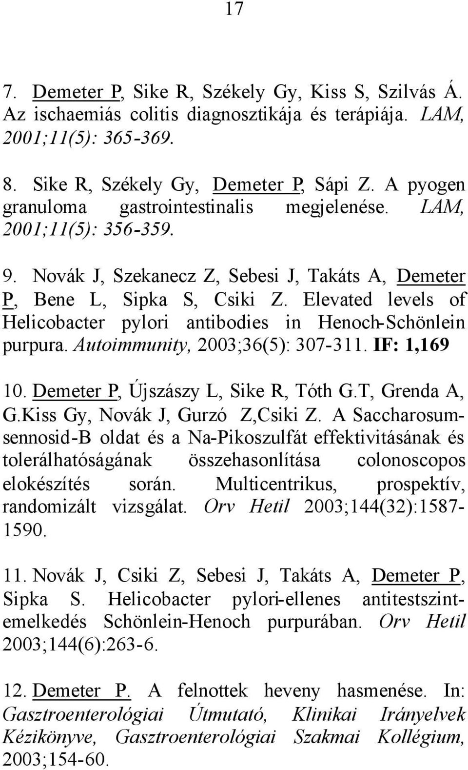 Elevated levels of Helicobacter pylori antibodies in Henoch-Schönlein purpura. Autoimmunity, 2003;36(5): 307-311. IF: 1,169 10. Demeter P, Újszászy L, Sike R, Tóth G.T, Grenda A, G.