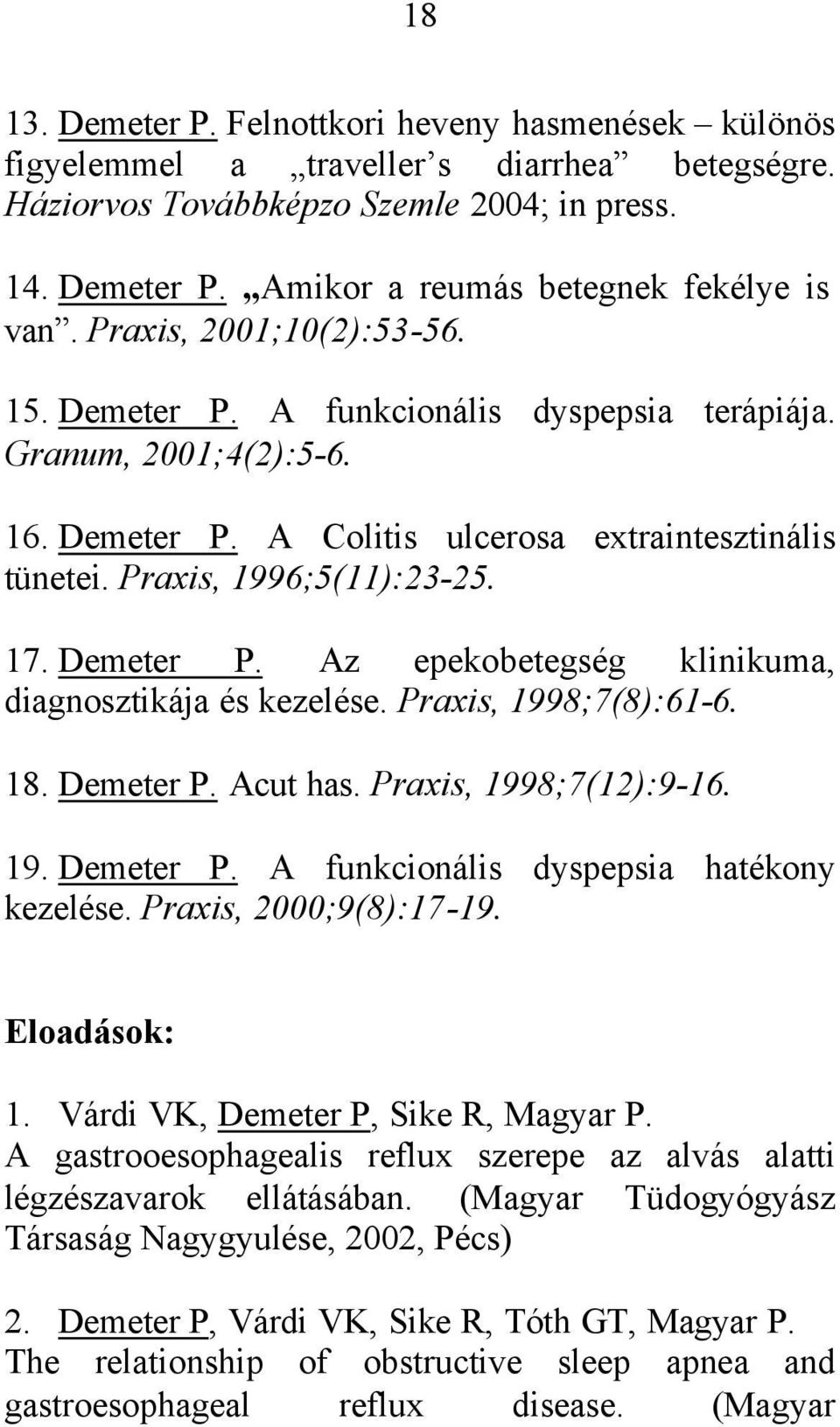 Demeter P. Az epekobetegség klinikuma, diagnosztikája és kezelése. Praxis, 1998;7(8):61-6. 18. Demeter P. Acut has. Praxis, 1998;7(12):9-16. 19. Demeter P. A funkcionális dyspepsia hatékony kezelése.