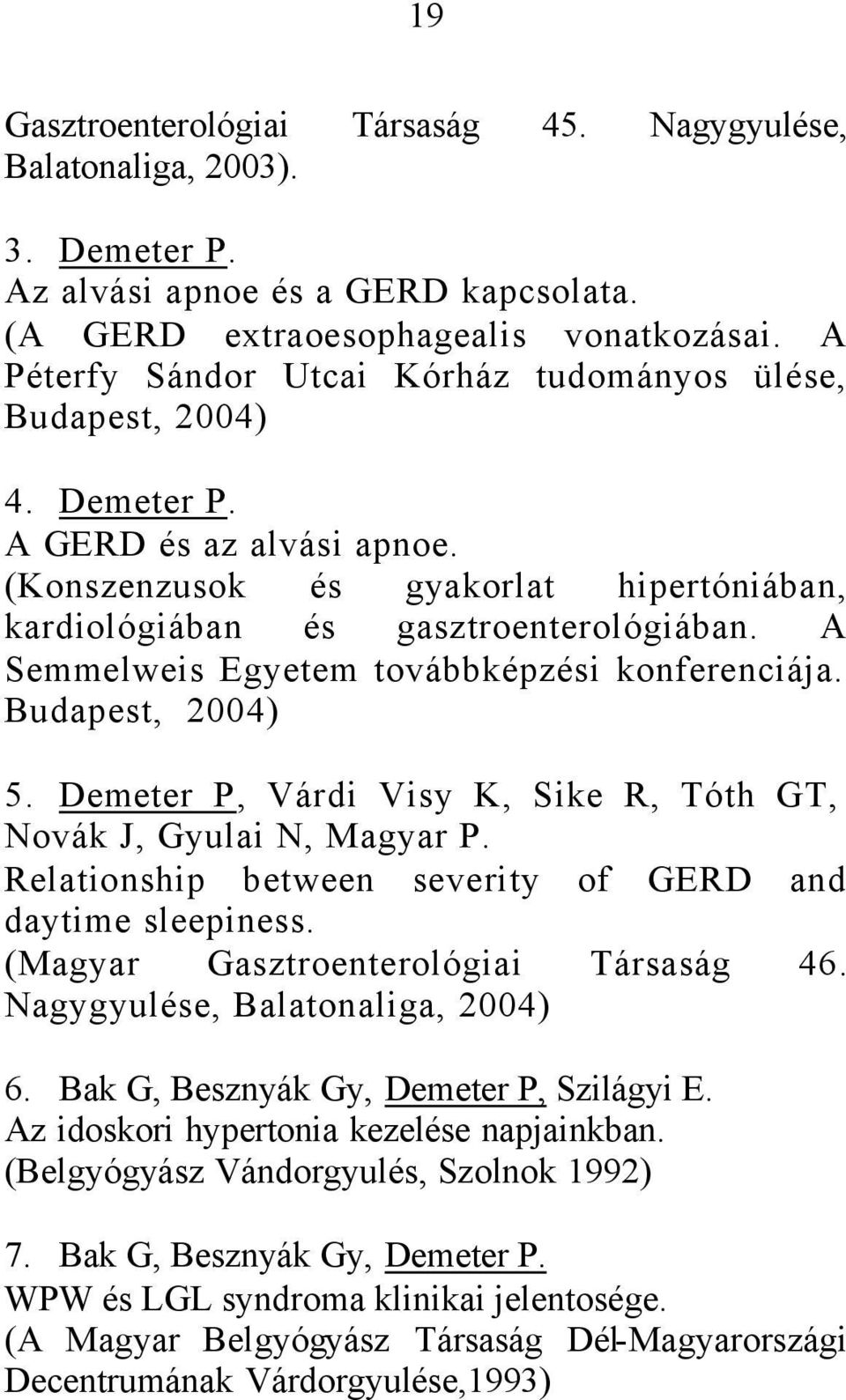 A Semmelweis Egyetem továbbképzési konferenciája. Budapest, 2004) 5. Demeter P, Várdi Visy K, Sike R, Tóth GT, Novák J, Gyulai N, Magyar P.