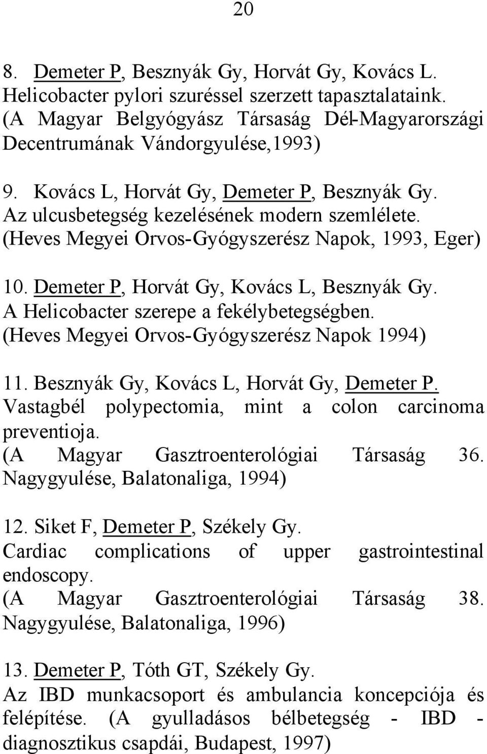 A Helicobacter szerepe a fekélybetegségben. (Heves Megyei Orvos-Gyógyszerész Napok 1994) 11. Besznyák Gy, Kovács L, Horvát Gy, Demeter P. Vastagbél polypectomia, mint a colon carcinoma preventioja.