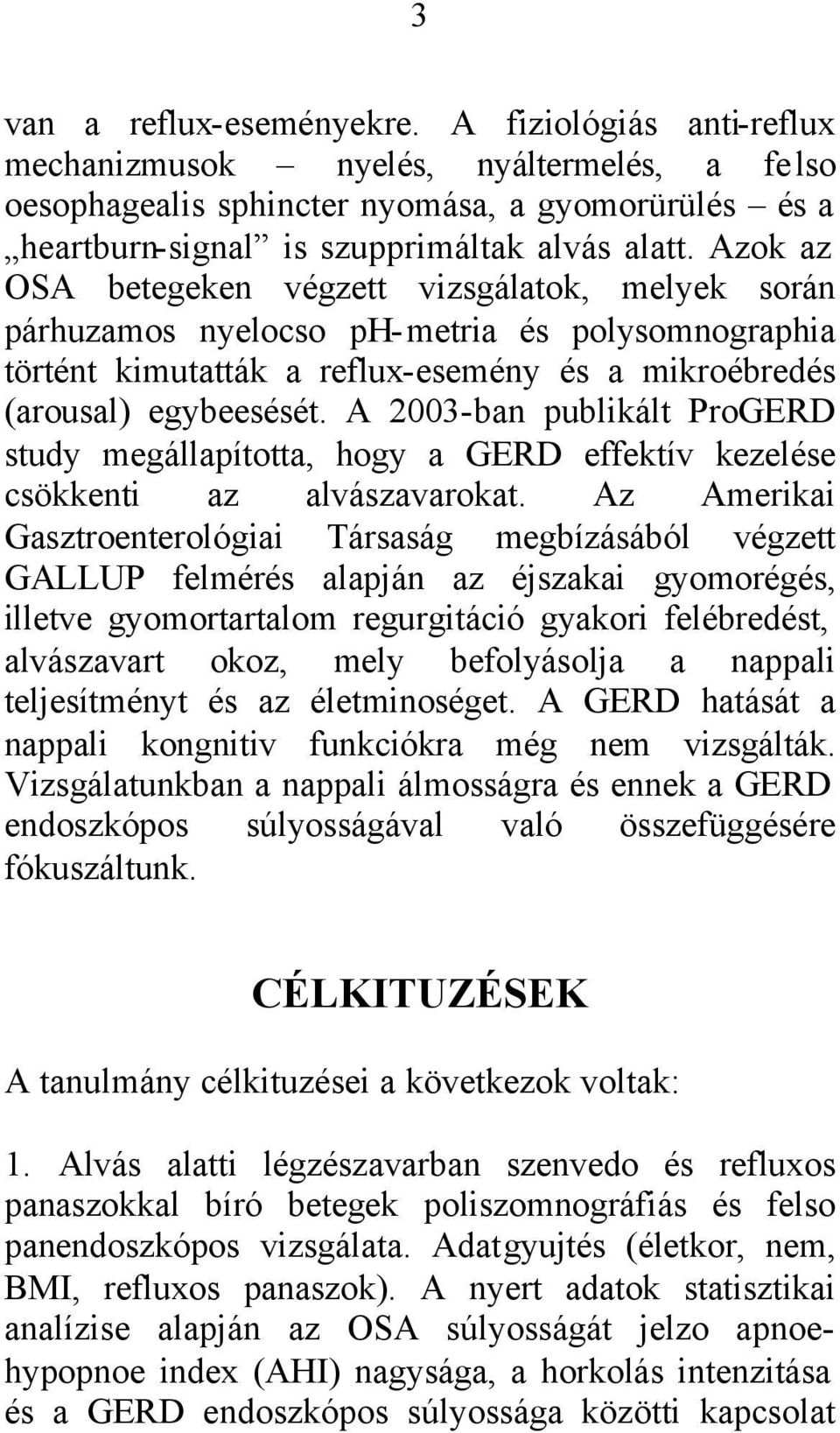 A 2003-ban publikált ProGERD study megállapította, hogy a GERD effektív kezelése csökkenti az alvászavarokat.