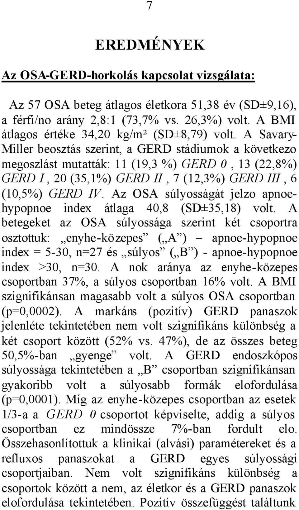 A Savary- Miller beosztás szerint, a GERD stádiumok a következo megoszlást mutatták: 11 (19,3 %) GERD 0, 13 (22,8%) GERD I, 20 (35,1%) GERD II, 7 (12,3%) GERD III, 6 (10,5%) GERD IV.