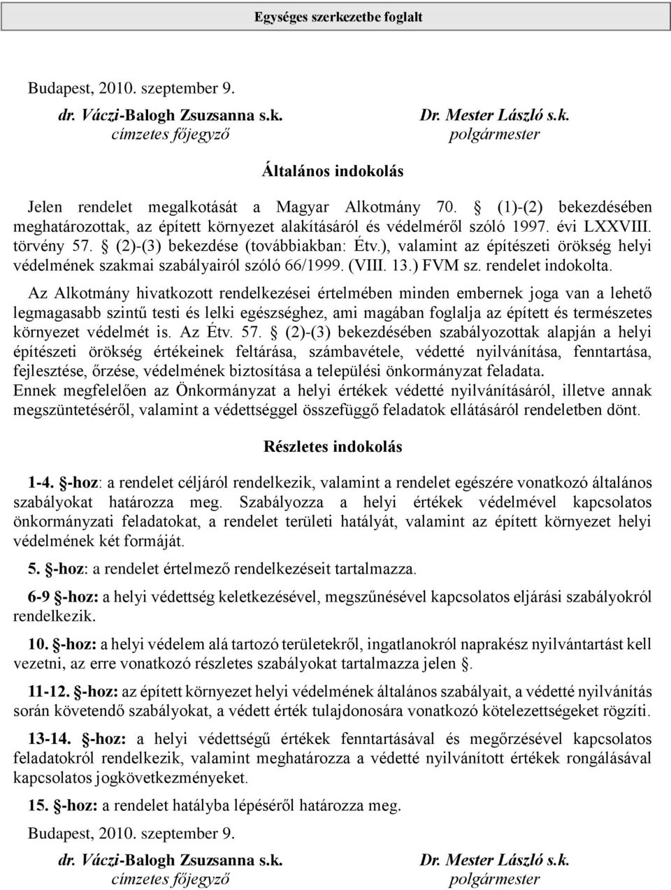 ), valamint az építészeti örökség helyi védelmének szakmai szabályairól szóló 66/1999. (VIII. 13.) FVM sz. rendelet indokolta.