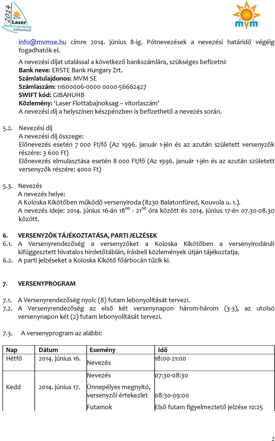 Számlatulajdonos: MVM SE Számlaszám: 11600006-0000 0000-56662427 SWIFT kód: GIBAHUHB Közlemény: Laser Flottabajnoksag vitorlaszám A nevezési díj a helyszínen készpénzben is befizethető a nevezés