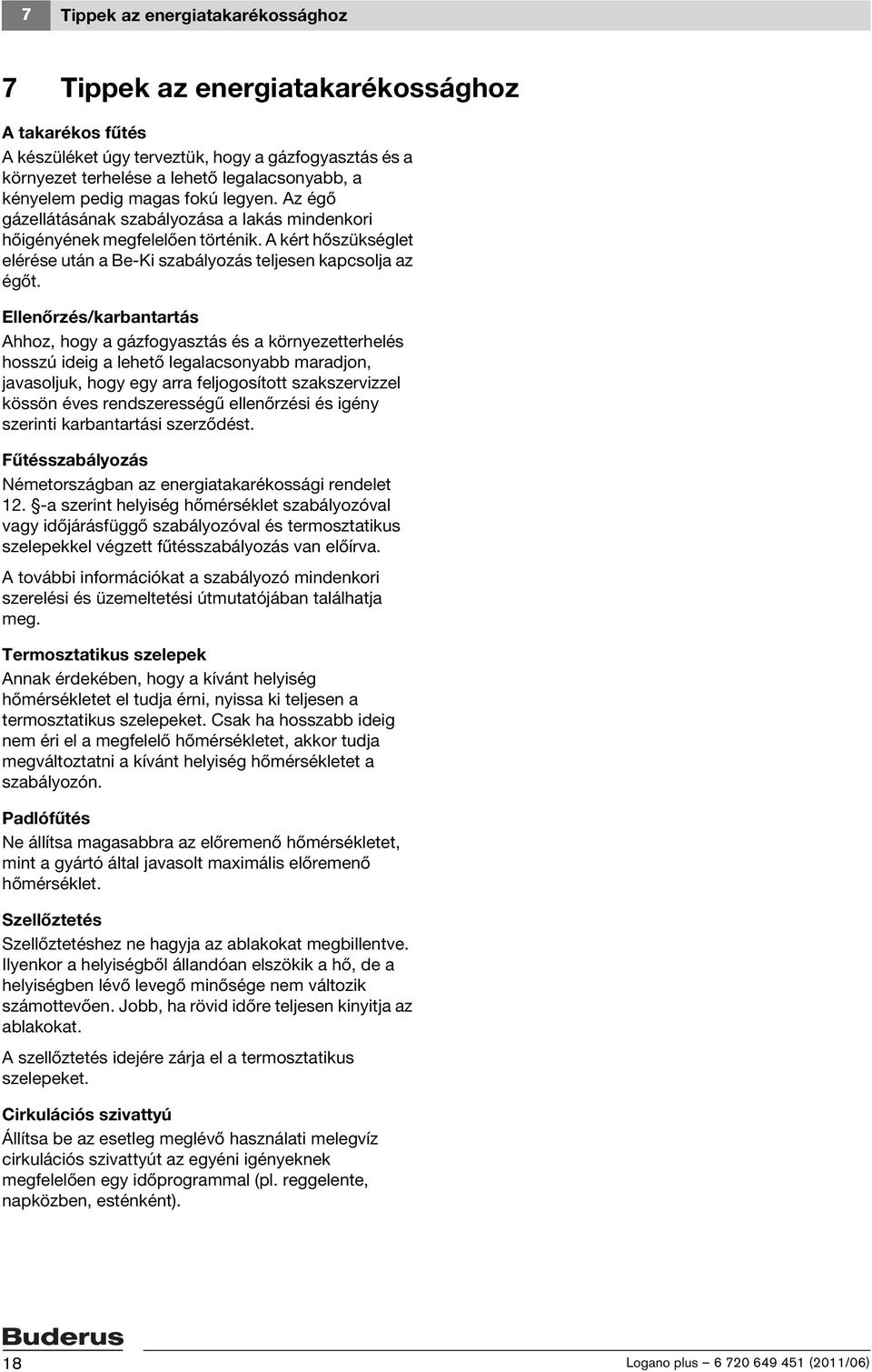 Ellenőrzés/karbantartás Ahhoz, hogy a gázfogyasztás és a környezetterhelés hosszú ideig a lehető legalacsonyabb maradjon, javasoljuk, hogy egy arra feljogosított szakszervizzel kössön éves