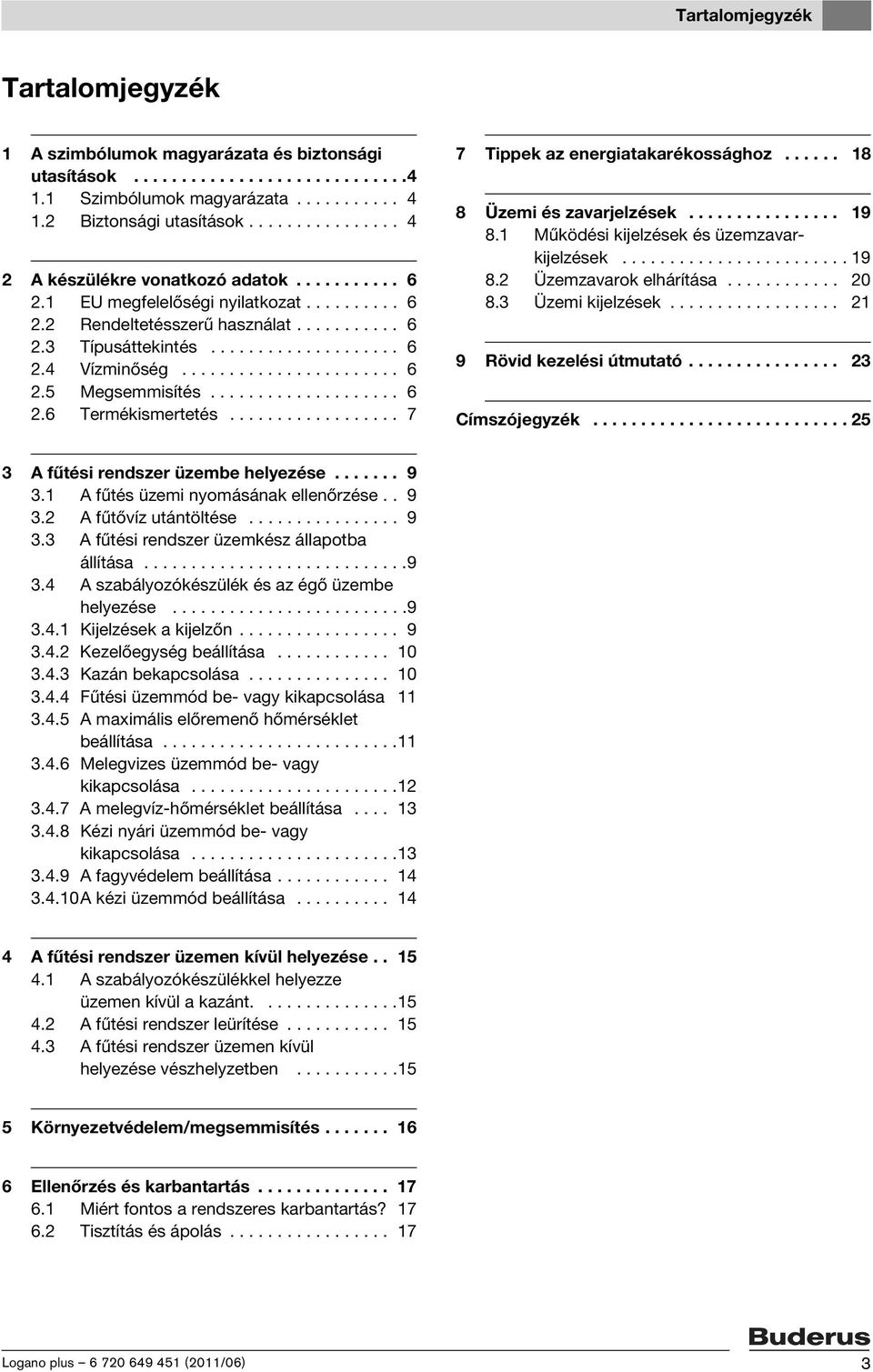 ...................... 6 2.5 Megsemmisítés.................... 6 2.6 Termékismertetés.................. 7 7 Tippek az energiatakarékossághoz...... 18 8 Üzemi és zavarjelzések................ 19 8.