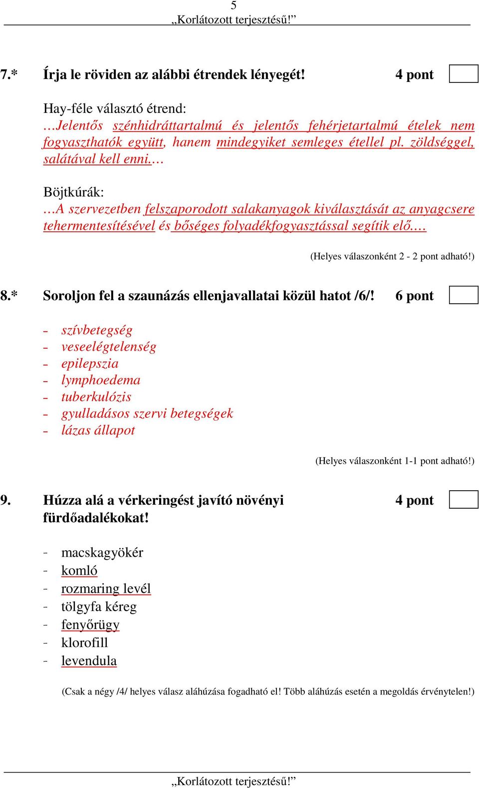 Böjtkúrák: A szervezetben felszaporodott salakanyagok kiválasztását az anyagcsere tehermentesítésével és bőséges folyadékfogyasztással segítik elő. (Helyes válaszonként 2-2 pont adható!) 8.