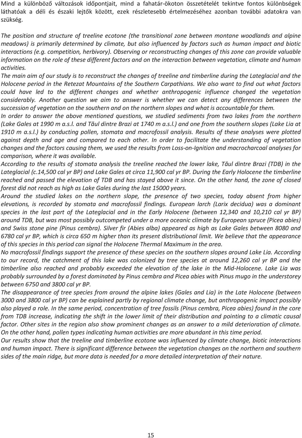 Thepositionandstructureoftreelineecotone(thetransitionalzonebetweenmontanewoodlandsandalpine meadows)isprimarilydeterminedbyclimate,butalsoinfluencedbyfactorssuchashumanimpactandbiotic interactions(e.