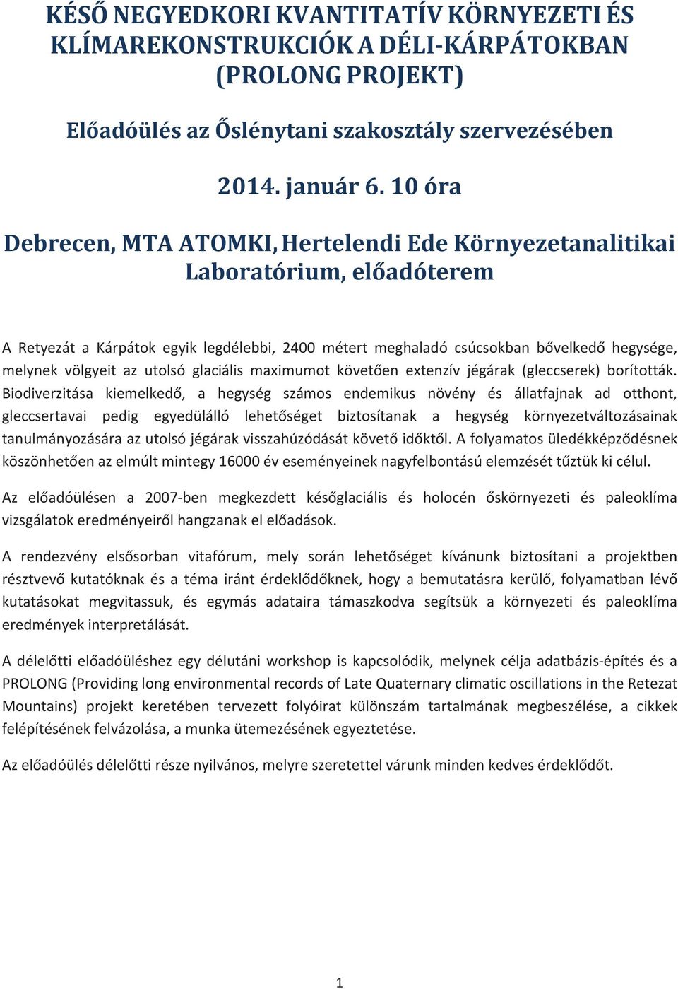glaciális maximumot követen extenzív jégárak (gleccserek) borították.