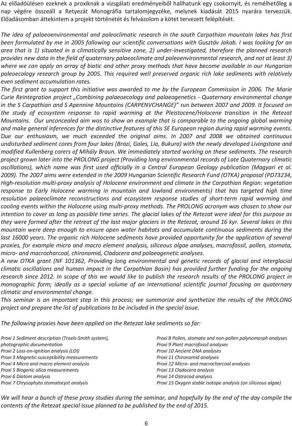 TheideaofpalaeoenvironmentalandpaleoclimaticresearchinthesouthCarpathianmountainlakeshasfirst beenformulatedbymein2005followingourscientificconversationswithgusztávjakab.