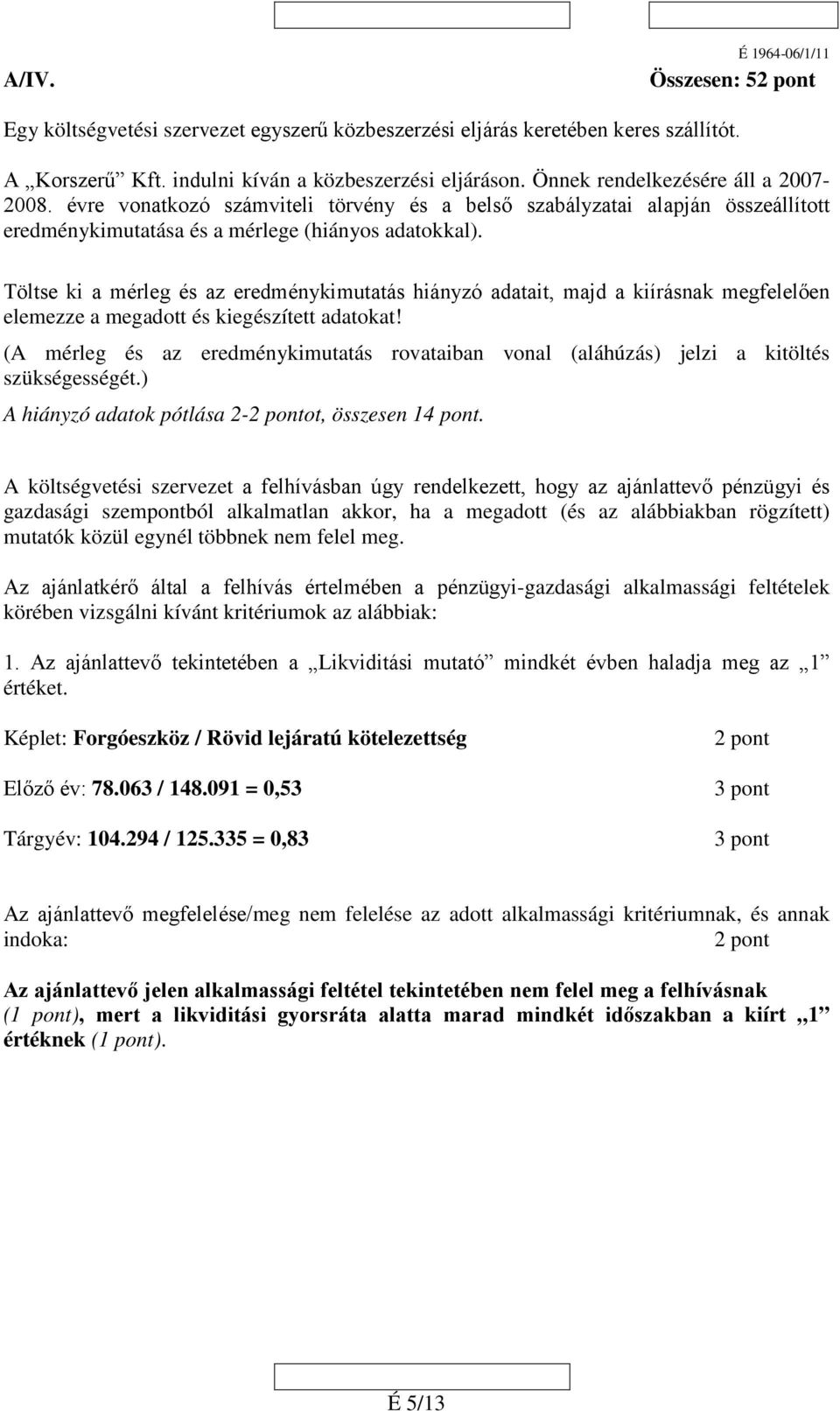 Töltse ki a mérleg és az eredménykimutatás hiányzó adatait, majd a kiírásnak megfelelően elemezze a megadott és kiegészített adatokat!